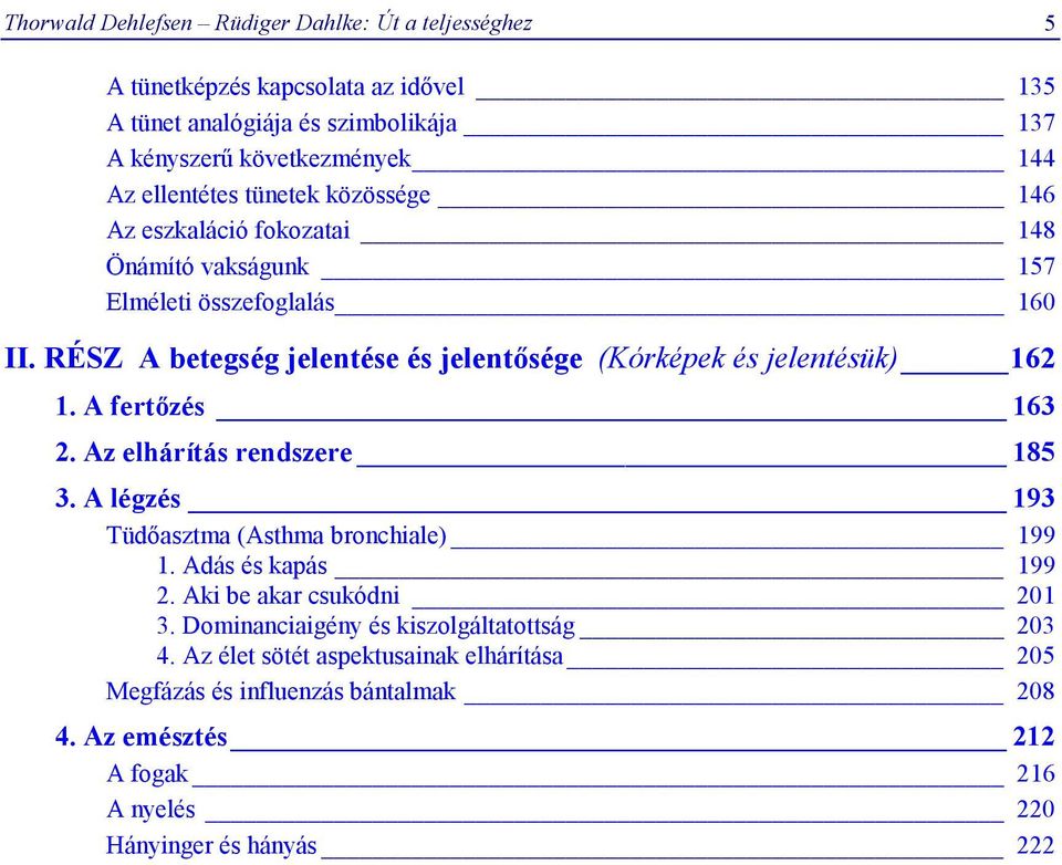 RÉSZ A betegség jelentése és jelentősége (Kórképek és jelentésük) 162 1. A fertőzés 163 2. Az elhárítás rendszere 185 3. A légzés 193 Tüdőasztma (Asthma bronchiale) 199 1.