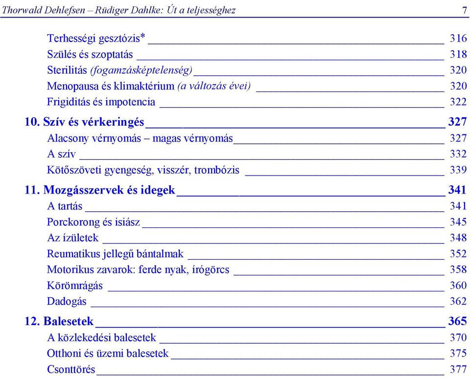 Szív és vérkeringés 327 Alacsony vérnyomás magas vérnyomás 327 A szív 332 Kötőszöveti gyengeség, visszér, trombózis 339 11.