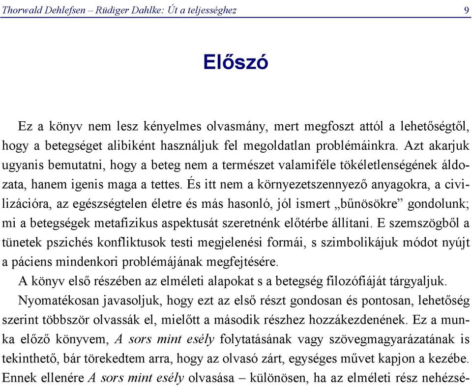 És itt nem a környezetszennyező anyagokra, a civilizációra, az egészségtelen életre és más hasonló, jól ismert bűnösökre gondolunk; mi a betegségek metafizikus aspektusát szeretnénk előtérbe állítani.