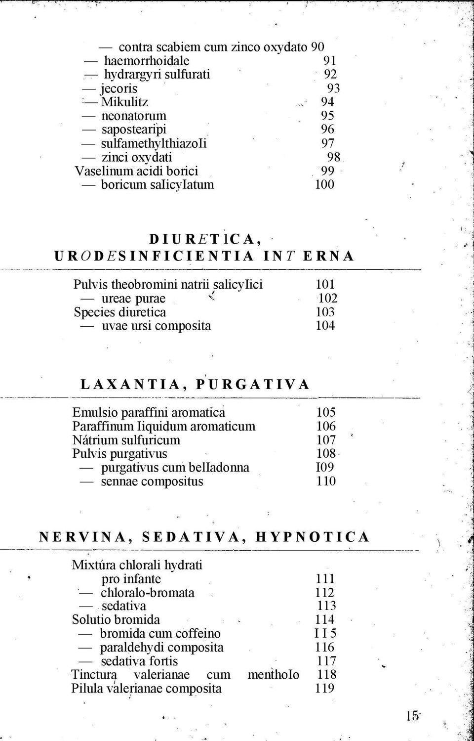 paraffini aromatica 105 Paraffinum Iiquidum aromaticum 106 Nátrium sulfuricum 107 Pulvis purgativus 108 purgativus cum beliadonna I09 sennae compositus 110 NERVINA, SEDATIVA, HYPNOTICA Mixtúra