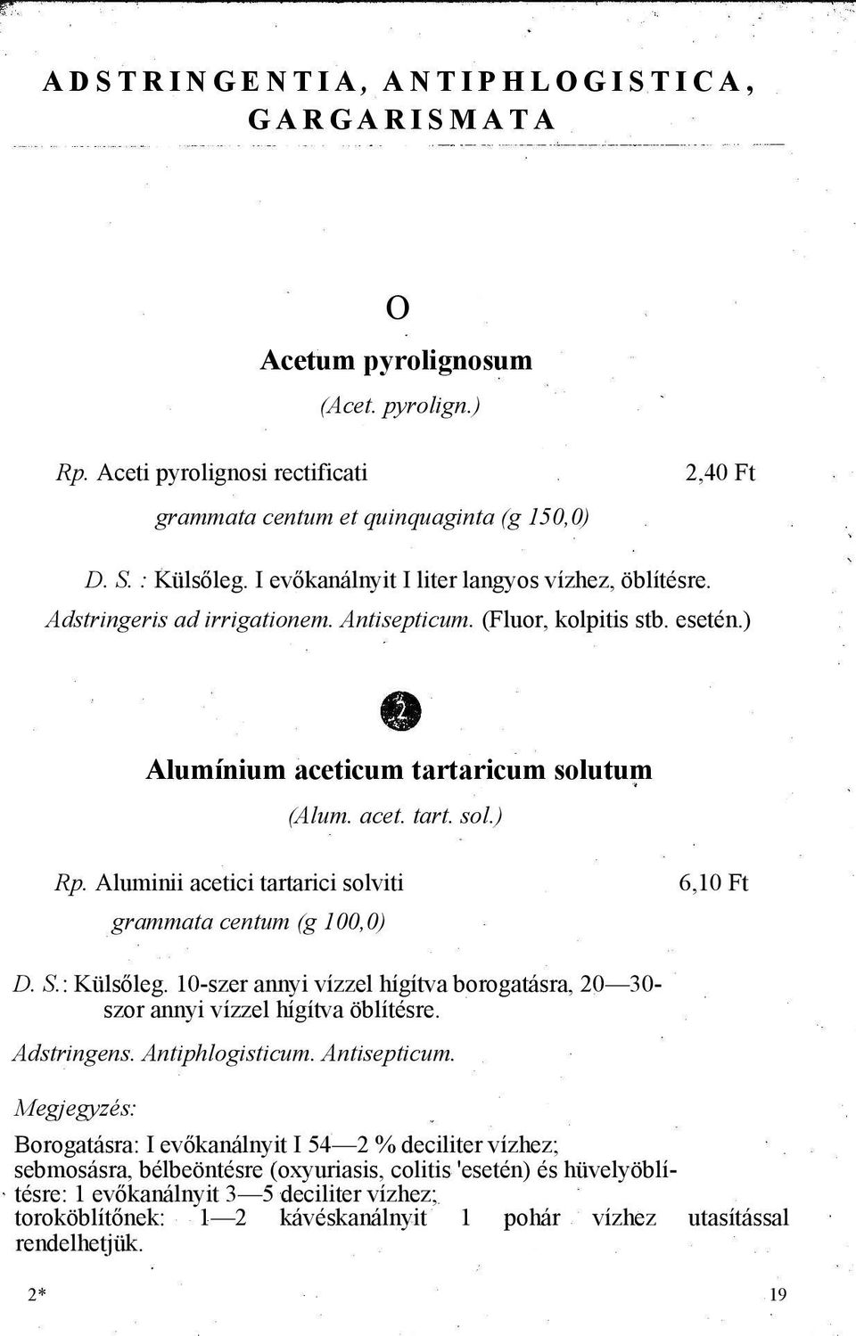 Aluminii acetici tartarici solviti grammata centum (g 100,0) 6,10 Ft D. S.: Külsőleg. 10-szer annyi vízzel hígítva borogatásra, 20 30- szor annyi vízzel hígítva öblítésre. Adstringens.