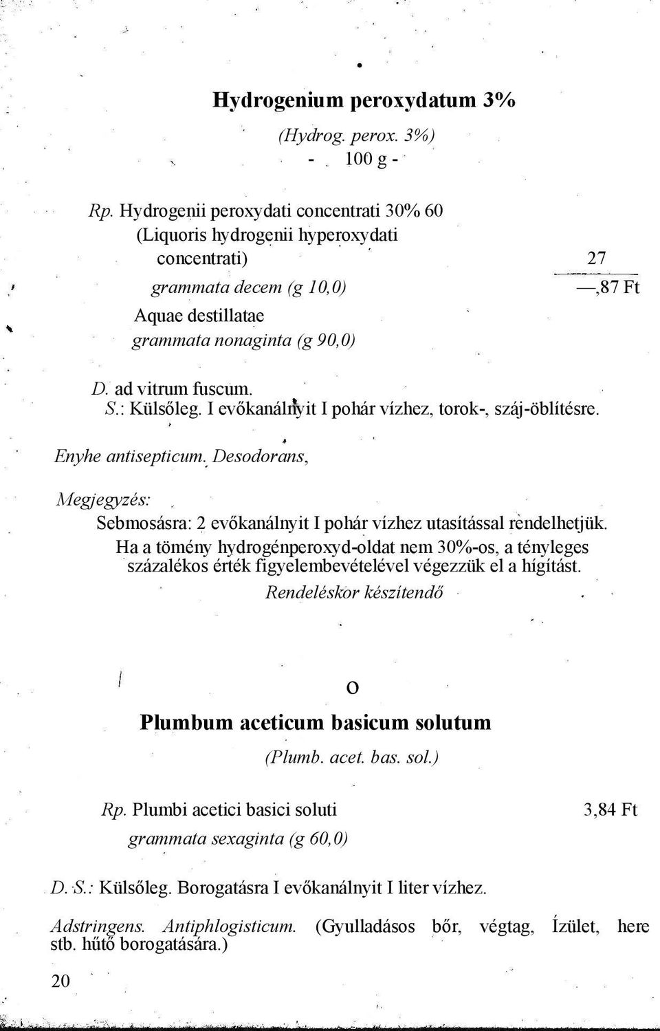 I evőkanálnyit I pohár vízhez, torok-, száj-öblítésre. Enyhe antisepticum. Desodorans,,87 Ft Megjegyzés: Sebmosásra: 2 evőkanálnyit I pohár vízhez utasítással rendelhetjük.