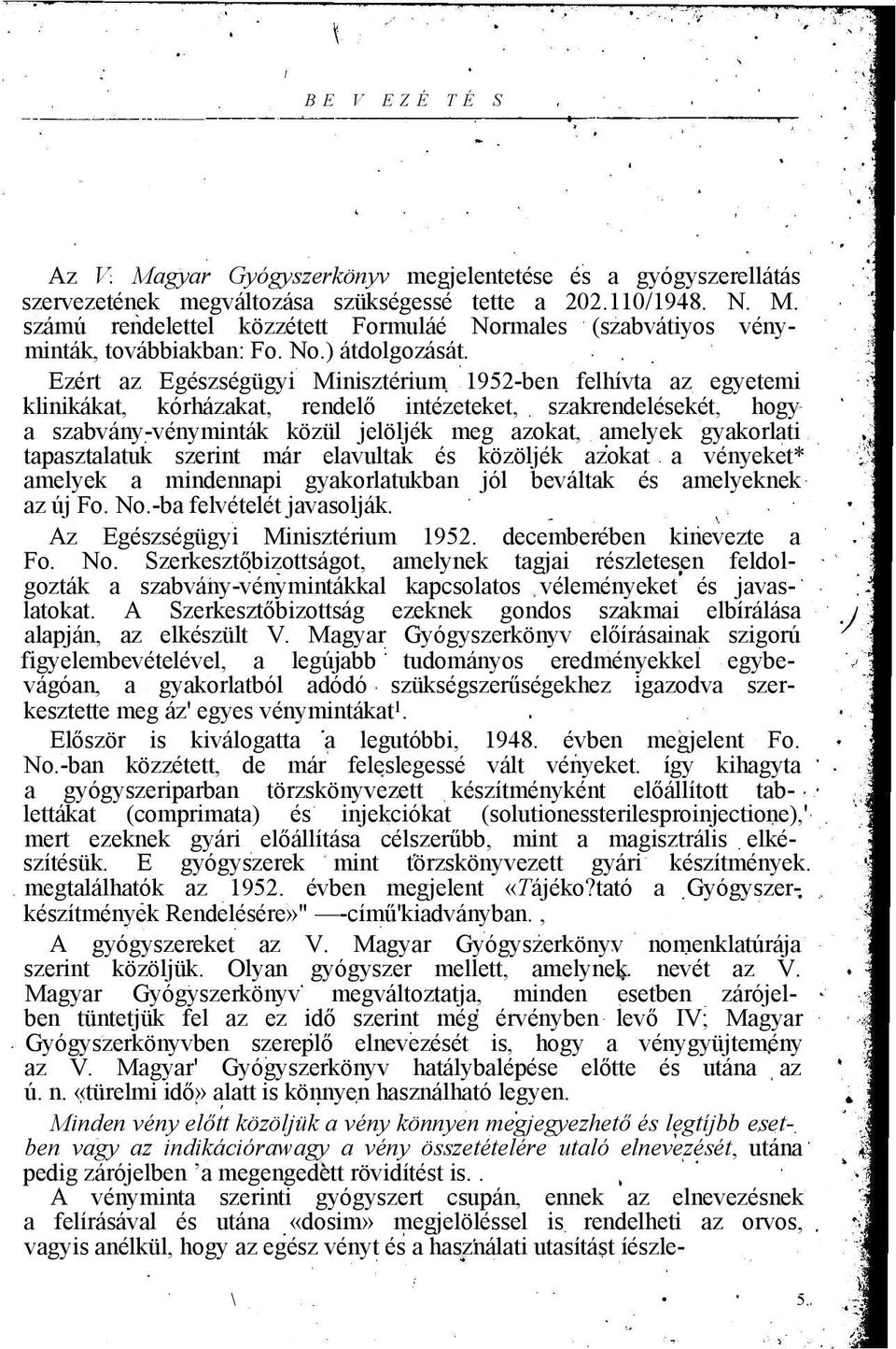 Ezért az Egészségügyi Minisztérium 1952-ben felhívta az egyetemi klinikákat, kórházakat, rendelő intézeteket, szakrendelésekét, hogy a szabvány-vényminták közül jelöljék meg azokat, amelyek