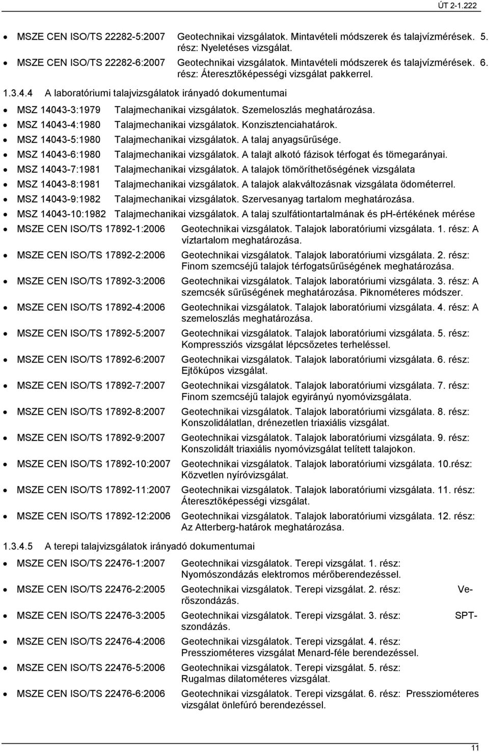 4 A laboratóriumi talajvizsgálatok irányadó dokumentumai MSZ 14043-3:1979 MSZ 14043-4:1980 MSZ 14043-5:1980 MSZ 14043-6:1980 MSZ 14043-7:1981 MSZ 14043-8:1981 MSZ 14043-9:1982 Talajmechanikai