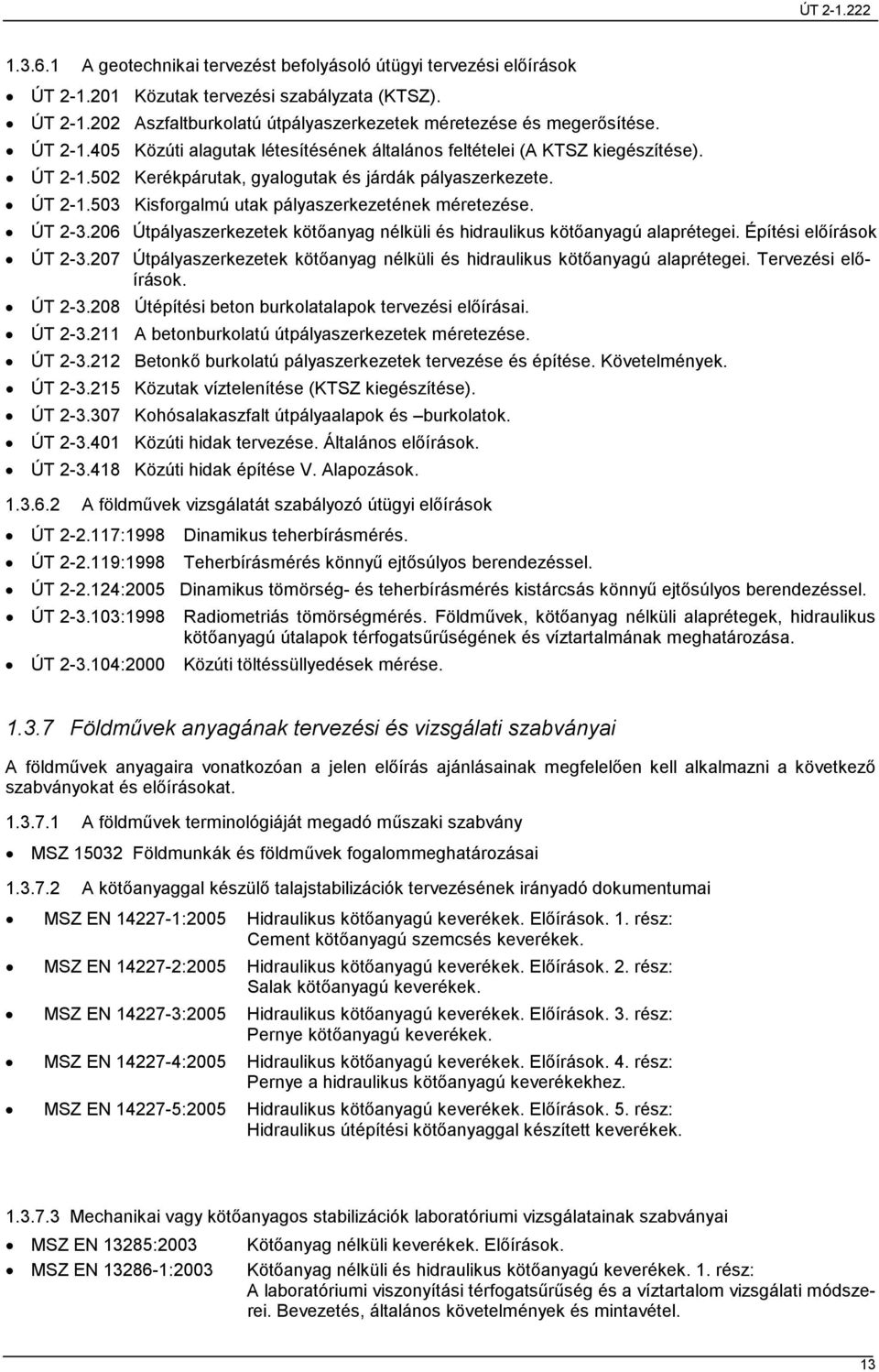 ÚT 2-3.206 Útpályaszerkezetek kötıanyag nélküli és hidraulikus kötıanyagú alaprétegei. Építési elıírások ÚT 2-3.207 Útpályaszerkezetek kötıanyag nélküli és hidraulikus kötıanyagú alaprétegei.