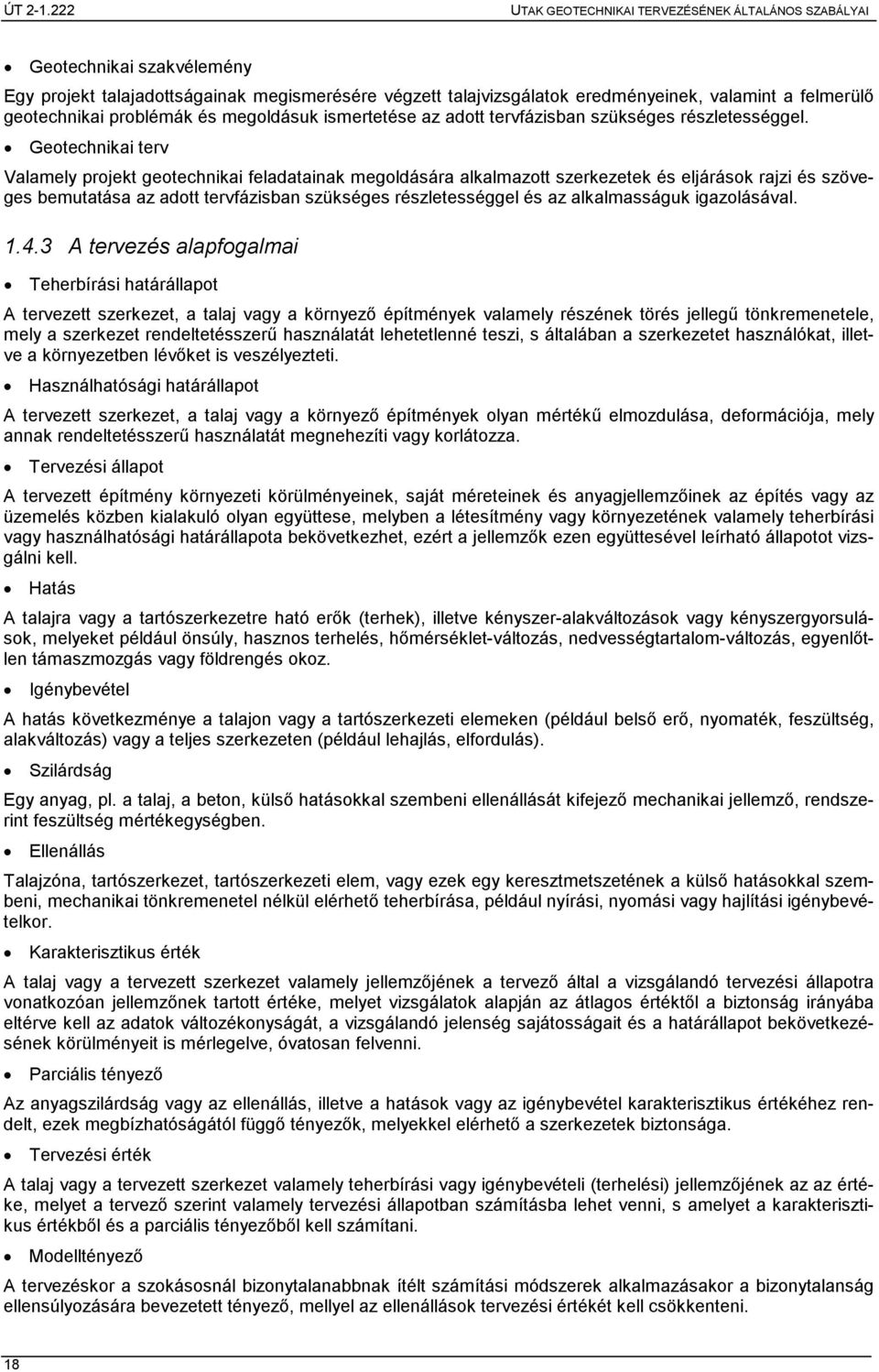 Geotechnikai terv Valamely projekt geotechnikai feladatainak megoldására alkalmazott szerkezetek és eljárások rajzi és szöveges bemutatása az adott tervfázisban szükséges részletességgel és az