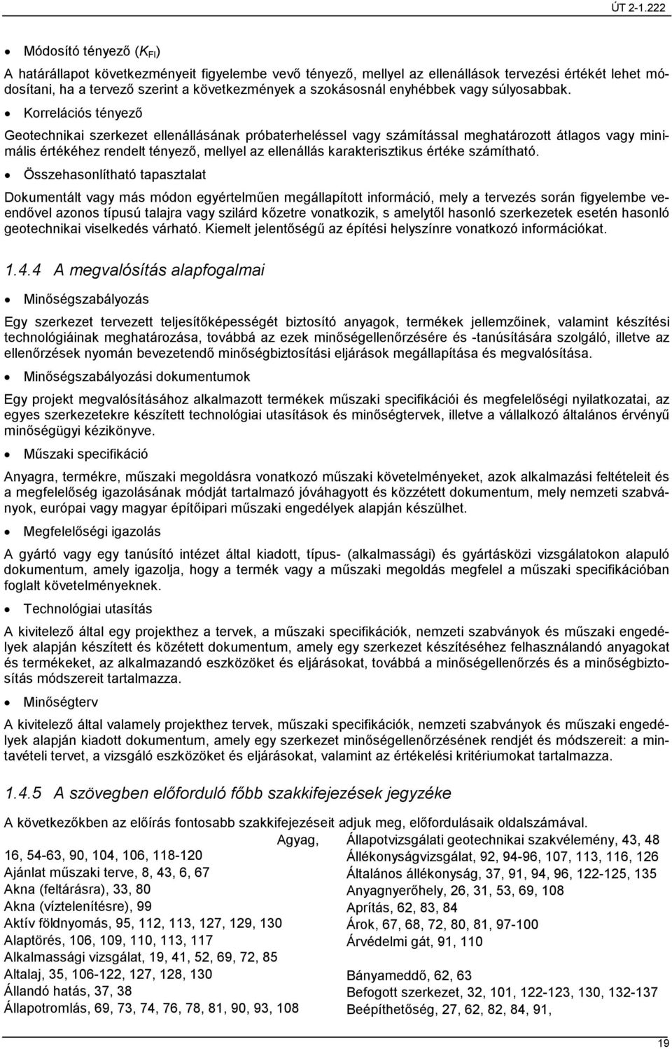 Korrelációs tényezı Geotechnikai szerkezet ellenállásának próbaterheléssel vagy számítással meghatározott átlagos vagy minimális értékéhez rendelt tényezı, mellyel az ellenállás karakterisztikus