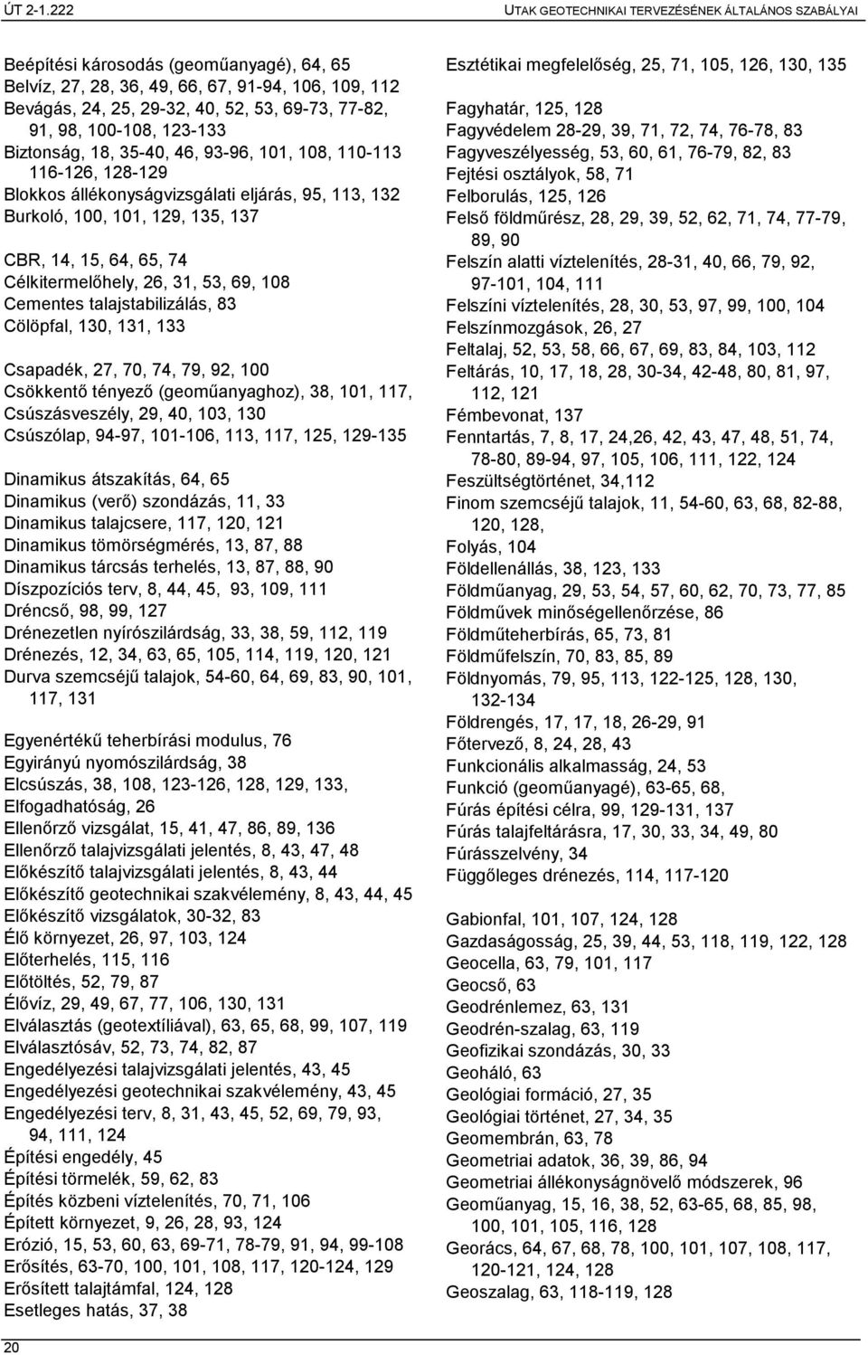 talajstabilizálás, 83 Cölöpfal, 130, 131, 133 Csapadék, 27, 70, 74, 79, 92, 100 Csökkentı tényezı (geomőanyaghoz), 38, 101, 117, Csúszásveszély, 29, 40, 103, 130 Csúszólap, 94-97, 101-106, 113, 117,