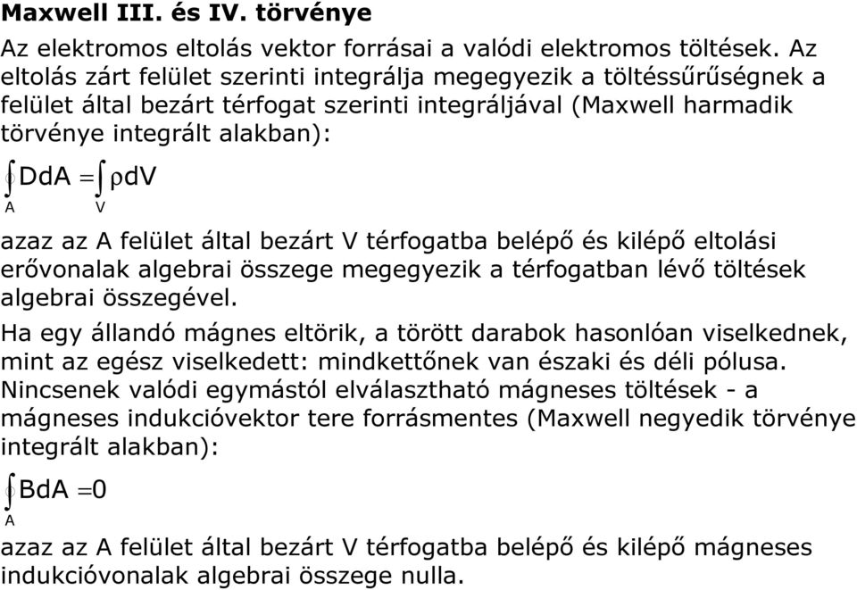 felület által bezárt V térfogatba belépő és kilépő eltolási erővonalak algebrai összege megegyezik a térfogatban lévő töltések algebrai összegével.