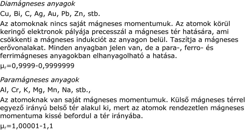 Taszítja a mágneses erővonalakat. Minden anyagban jelen van, de a para-, ferro- és ferrimágneses anyagokban elhanyagolható a hatása.