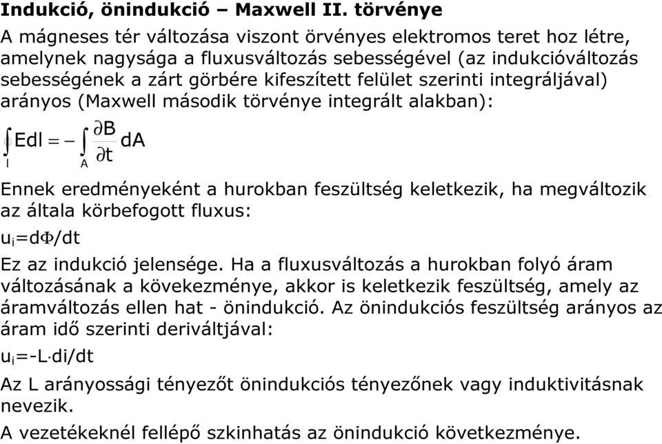 szerinti integráljával) arányos (Maxwell második törvénye integrált alakban): l Edl = A B da t Ennek eredményeként a hurokban feszültség keletkezik, ha megváltozik az általa körbefogott fluxus: u i