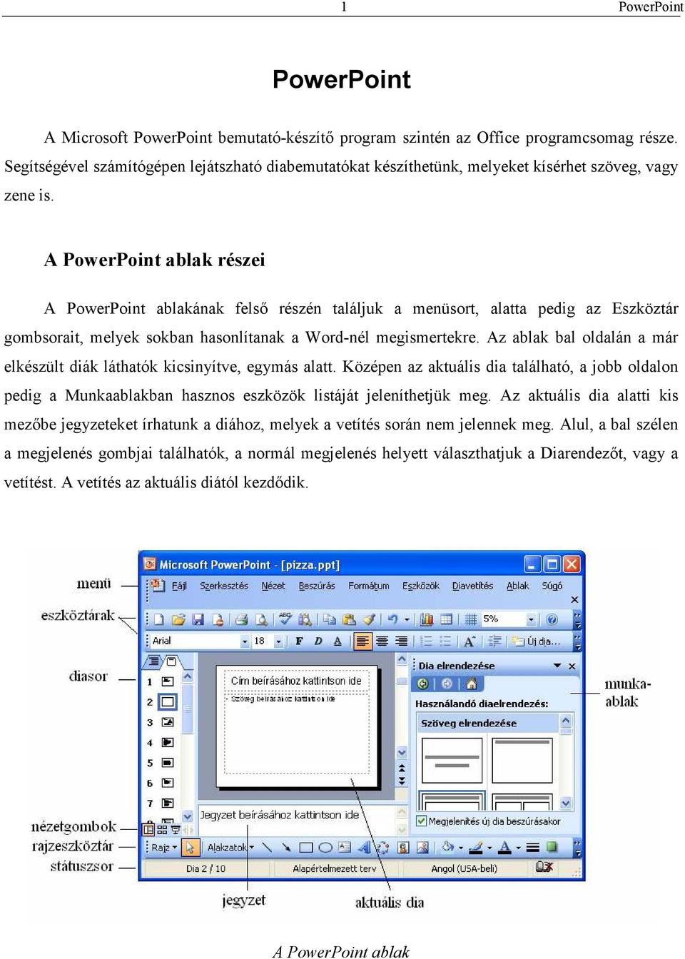 A PowerPoint ablak részei A PowerPoint ablakának felsı részén találjuk a menüsort, alatta pedig az Eszköztár gombsorait, melyek sokban hasonlítanak a Word-nél megismertekre.