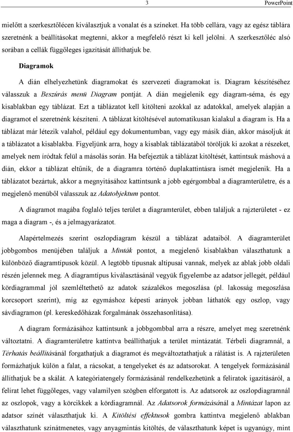 Diagram készítéséhez válasszuk a Beszúrás menü Diagram pontját. A dián megjelenik egy diagram-séma, és egy kisablakban egy táblázat.