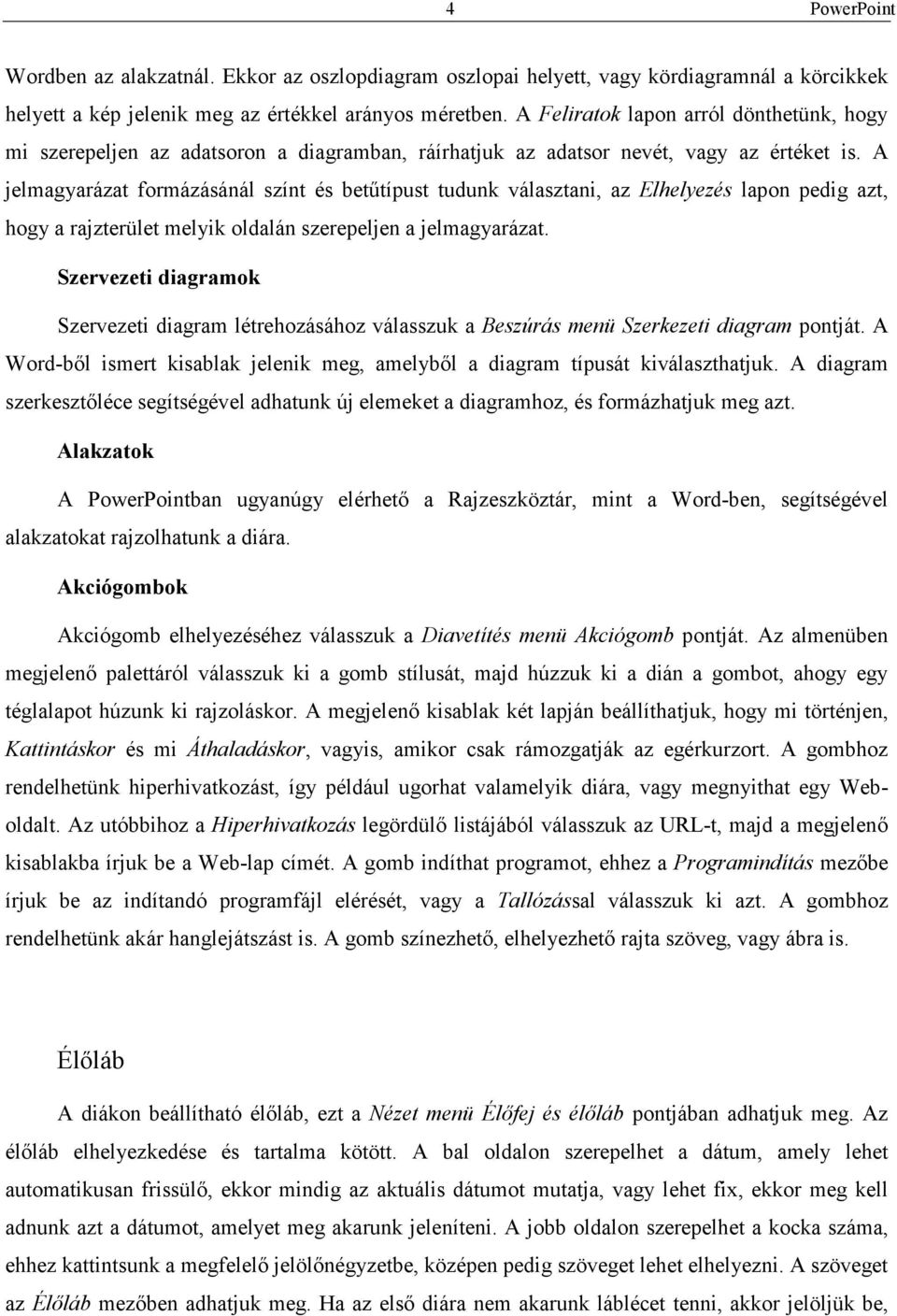 A jelmagyarázat formázásánál színt és betőtípust tudunk választani, az Elhelyezés lapon pedig azt, hogy a rajzterület melyik oldalán szerepeljen a jelmagyarázat.