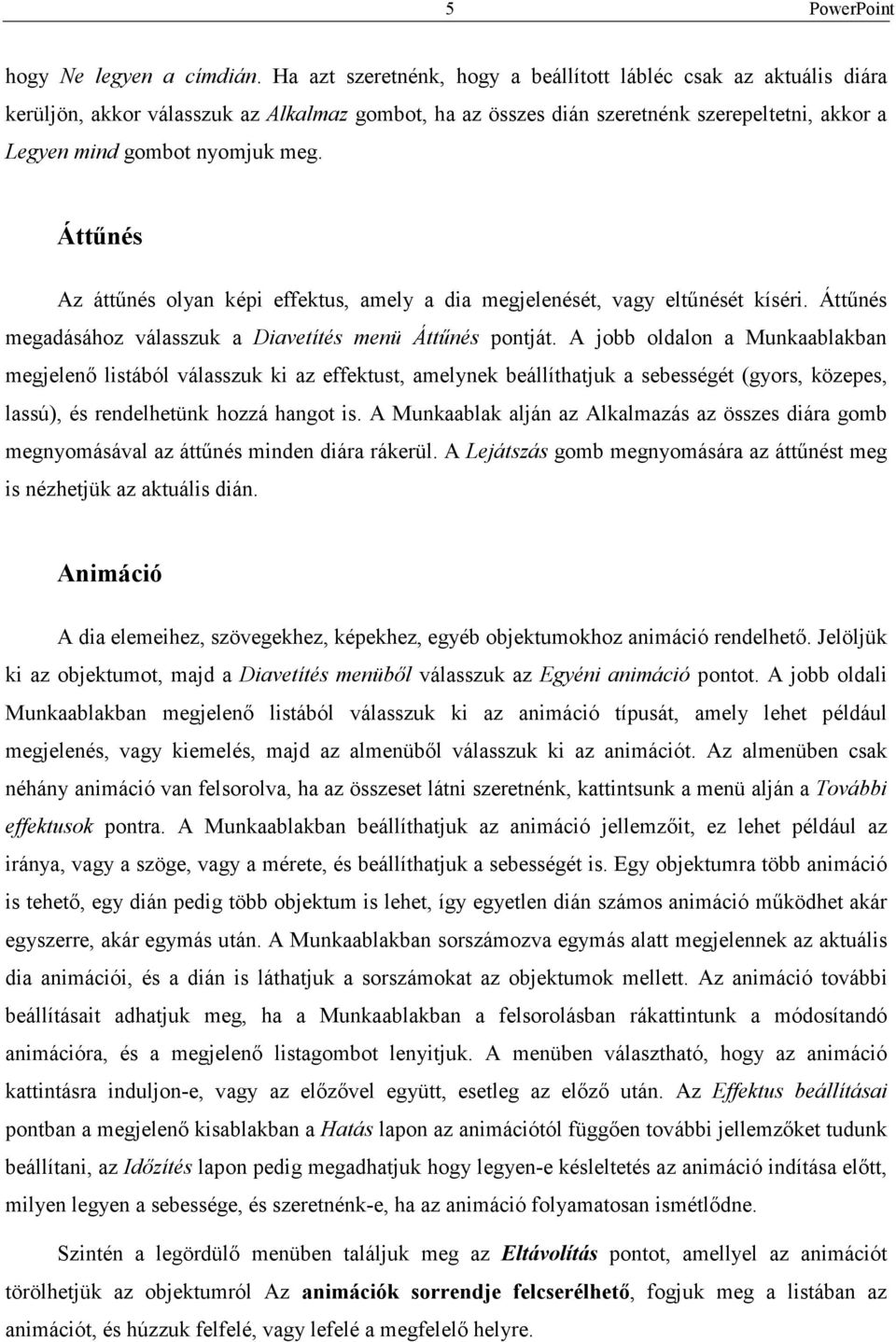 Áttőnés Az áttőnés olyan képi effektus, amely a dia megjelenését, vagy eltőnését kíséri. Áttőnés megadásához válasszuk a Diavetítés menü Áttőnés pontját.