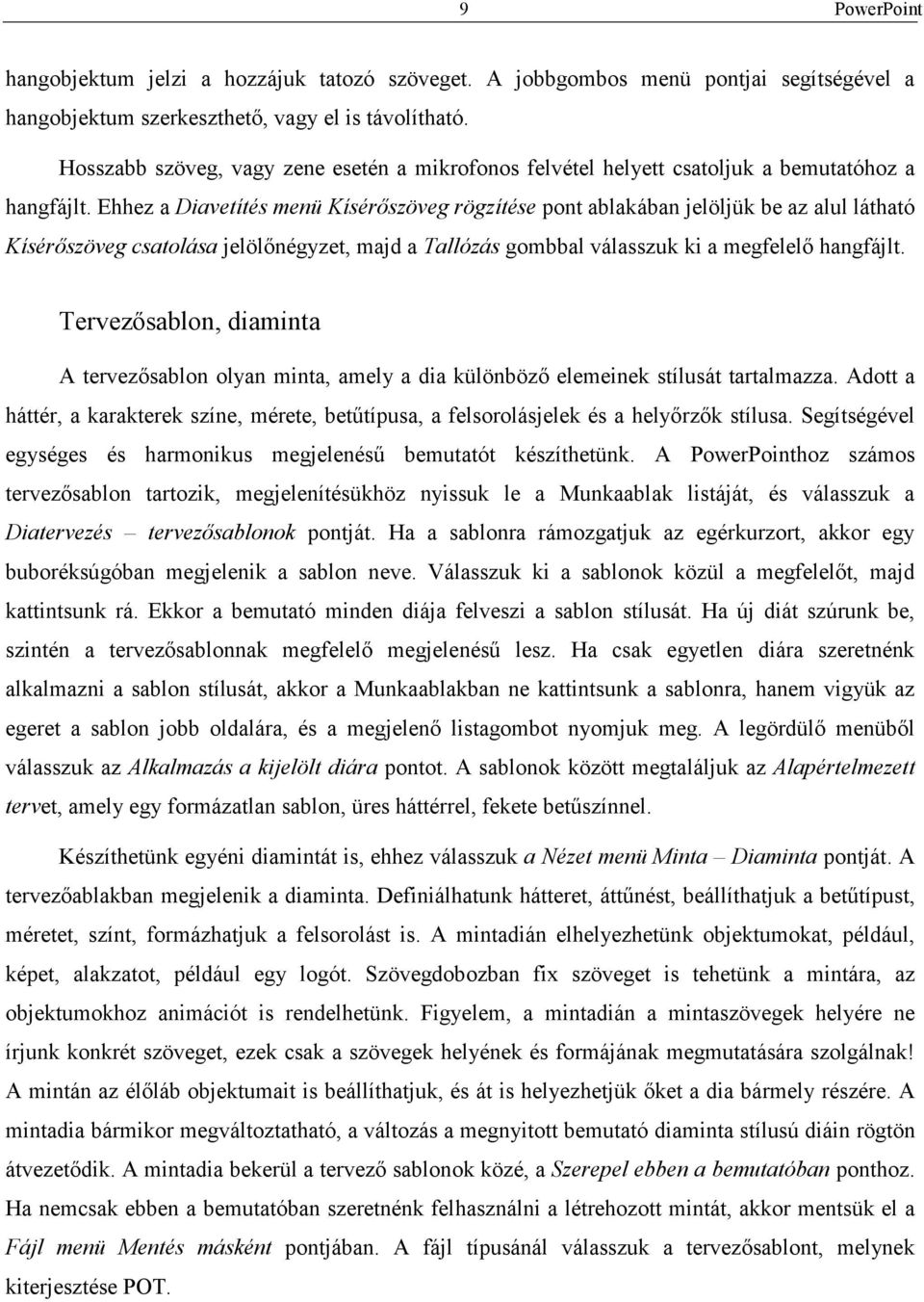 Ehhez a Diavetítés menü Kísérıszöveg rögzítése pont ablakában jelöljük be az alul látható Kísérıszöveg csatolása jelölınégyzet, majd a Tallózás gombbal válasszuk ki a megfelelı hangfájlt.