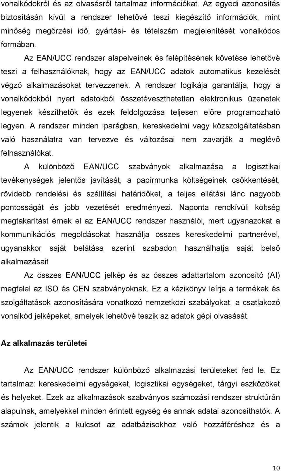 Az EAN/UCC rendszer alapelveinek és felépítésének követése lehetővé teszi a felhasználóknak, hogy az EAN/UCC adatok automatikus kezelését végző alkalmazásokat tervezzenek.