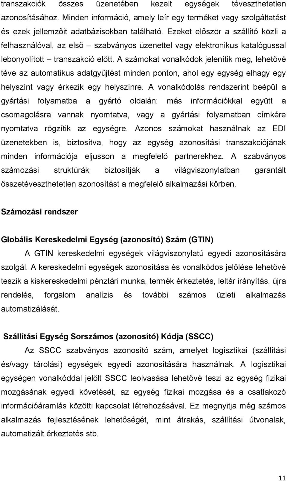 A számokat vonalkódok jelenítik meg, lehetővé téve az automatikus adatgyűjtést minden ponton, ahol egy egység elhagy egy helyszínt vagy érkezik egy helyszínre.