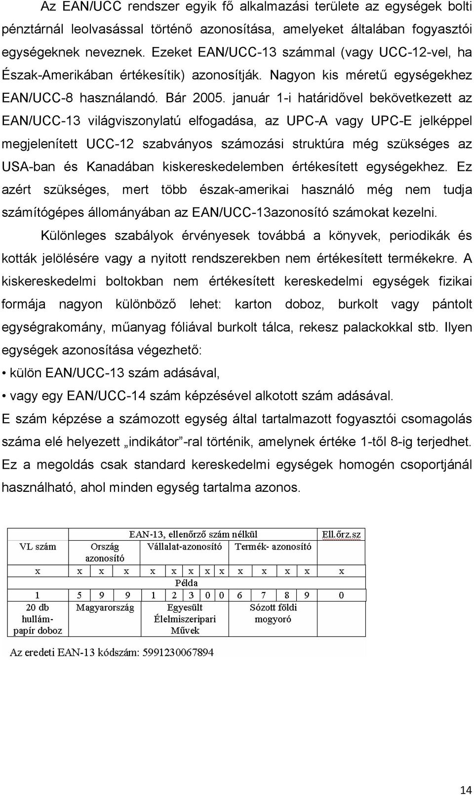 január 1-i határidővel bekövetkezett az EAN/UCC-13 világviszonylatú elfogadása, az UPC-A vagy UPC-E jelképpel megjelenített UCC-12 szabványos számozási struktúra még szükséges az USA-ban és Kanadában