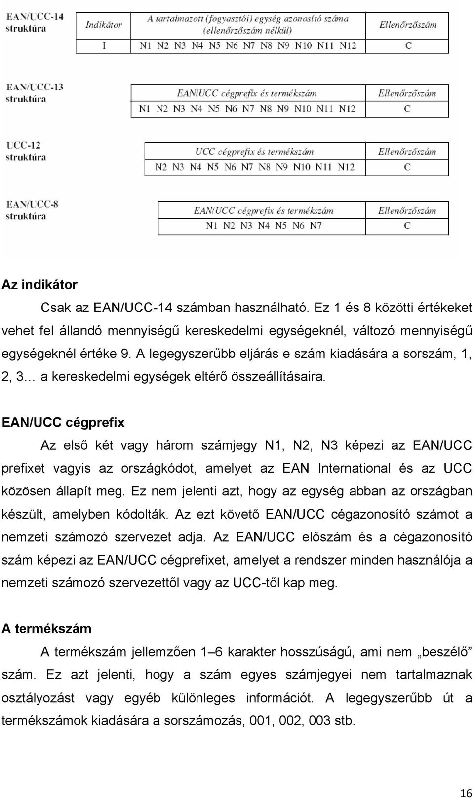 EAN/UCC cégprefix Az első két vagy három számjegy N1, N2, N3 képezi az EAN/UCC prefixet vagyis az országkódot, amelyet az EAN International és az UCC közösen állapít meg.
