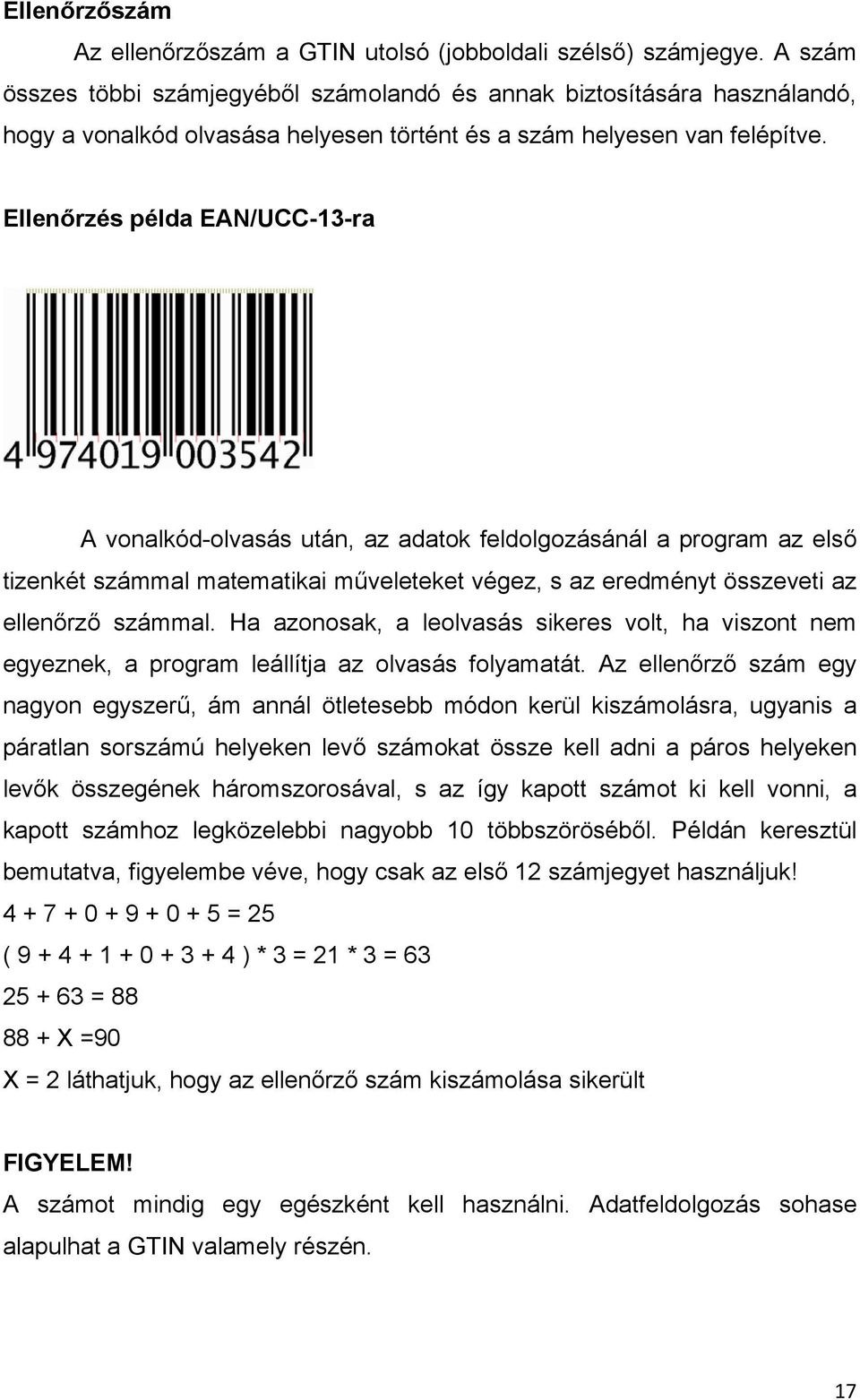 Ellenőrzés példa EAN/UCC-13-ra A vonalkód-olvasás után, az adatok feldolgozásánál a program az első tizenkét számmal matematikai műveleteket végez, s az eredményt összeveti az ellenőrző számmal.