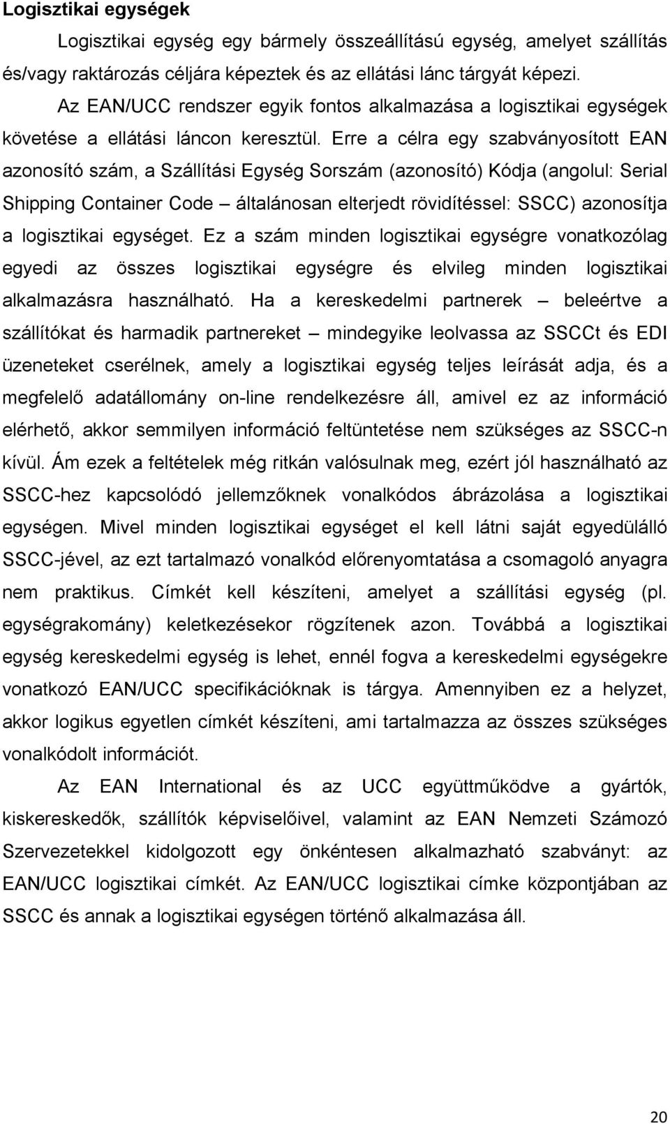 Erre a célra egy szabványosított EAN azonosító szám, a Szállítási Egység Sorszám (azonosító) Kódja (angolul: Serial Shipping Container Code általánosan elterjedt rövidítéssel: SSCC) azonosítja a