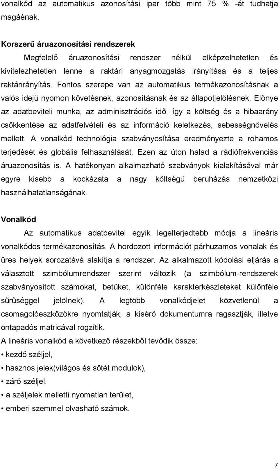 Fontos szerepe van az automatikus termékazonosításnak a valós idejű nyomon követésnek, azonosításnak és az állapotjelölésnek.