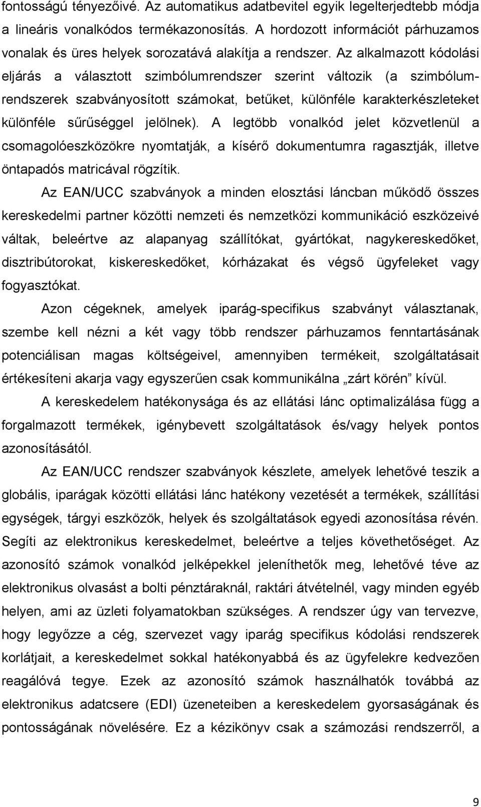 Az alkalmazott kódolási eljárás a választott szimbólumrendszer szerint változik (a szimbólumrendszerek szabványosított számokat, betűket, különféle karakterkészleteket különféle sűrűséggel jelölnek).