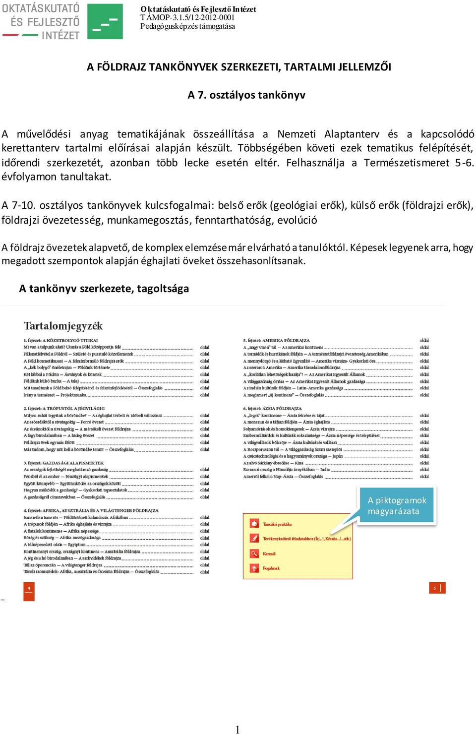 Többségében követi ezek tematikus felépítését, időrendi szerkezetét, azonban több lecke esetén eltér. Felhasználja a Természetismeret 5-6. évfolyamon tanultakat. A 7-10.