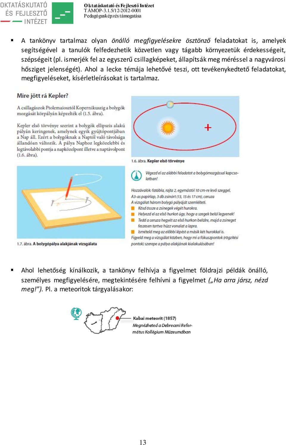 Ahol a lecke témája lehetővé teszi, ott tevékenykedtető feladatokat, megfigyeléseket, kísérletleírásokat is tartalmaz.