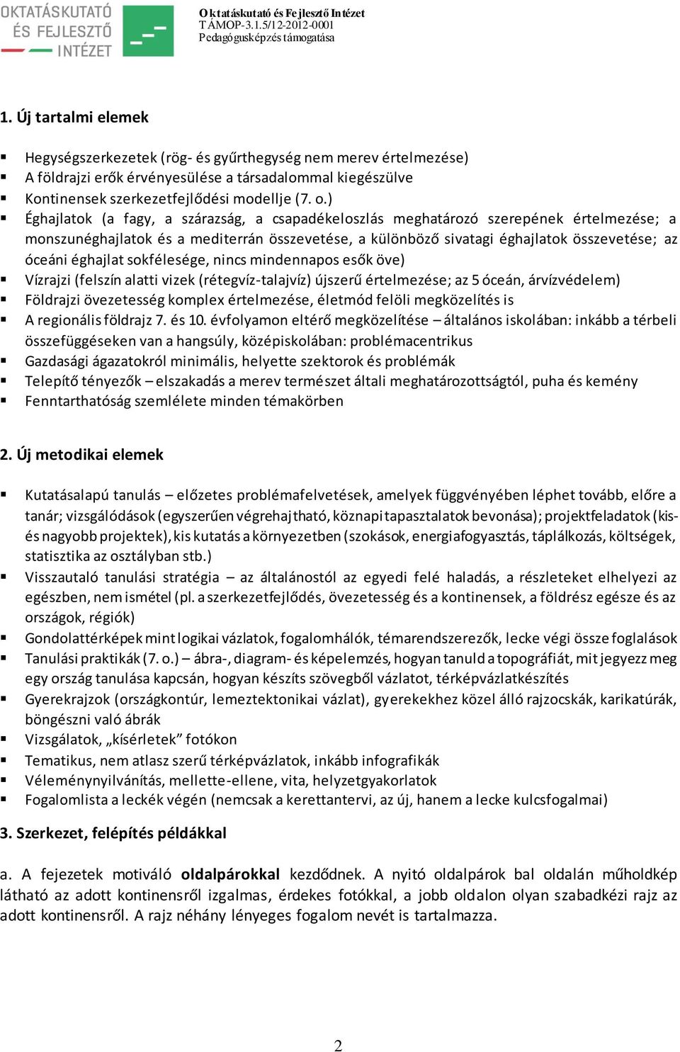 éghajlat sokfélesége, nincs mindennapos esők öve) Vízrajzi (felszín alatti vizek (rétegvíz-talajvíz) újszerű értelmezése; az 5 óceán, árvízvédelem) Földrajzi övezetesség komplex értelmezése, életmód