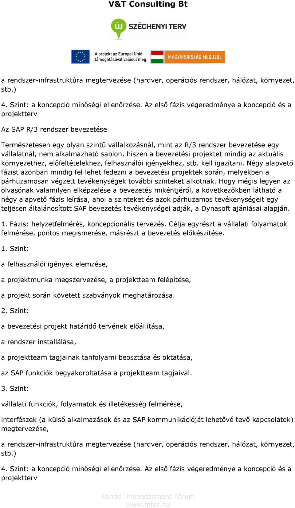 sablon, hiszen a bevezetési projektet mindig az aktuális környezethez, előfeltételekhez, felhasználói igényekhez, stb. kell igazítani.