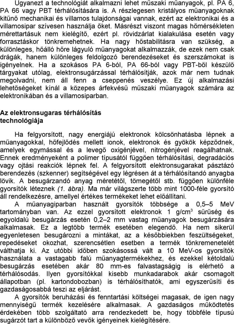 Másrészt viszont magas hőmérsékleten mérettartásuk nem kielégítő, ezért pl. rövidzárlat kialakulása esetén vagy forrasztáskor tönkremehetnek.