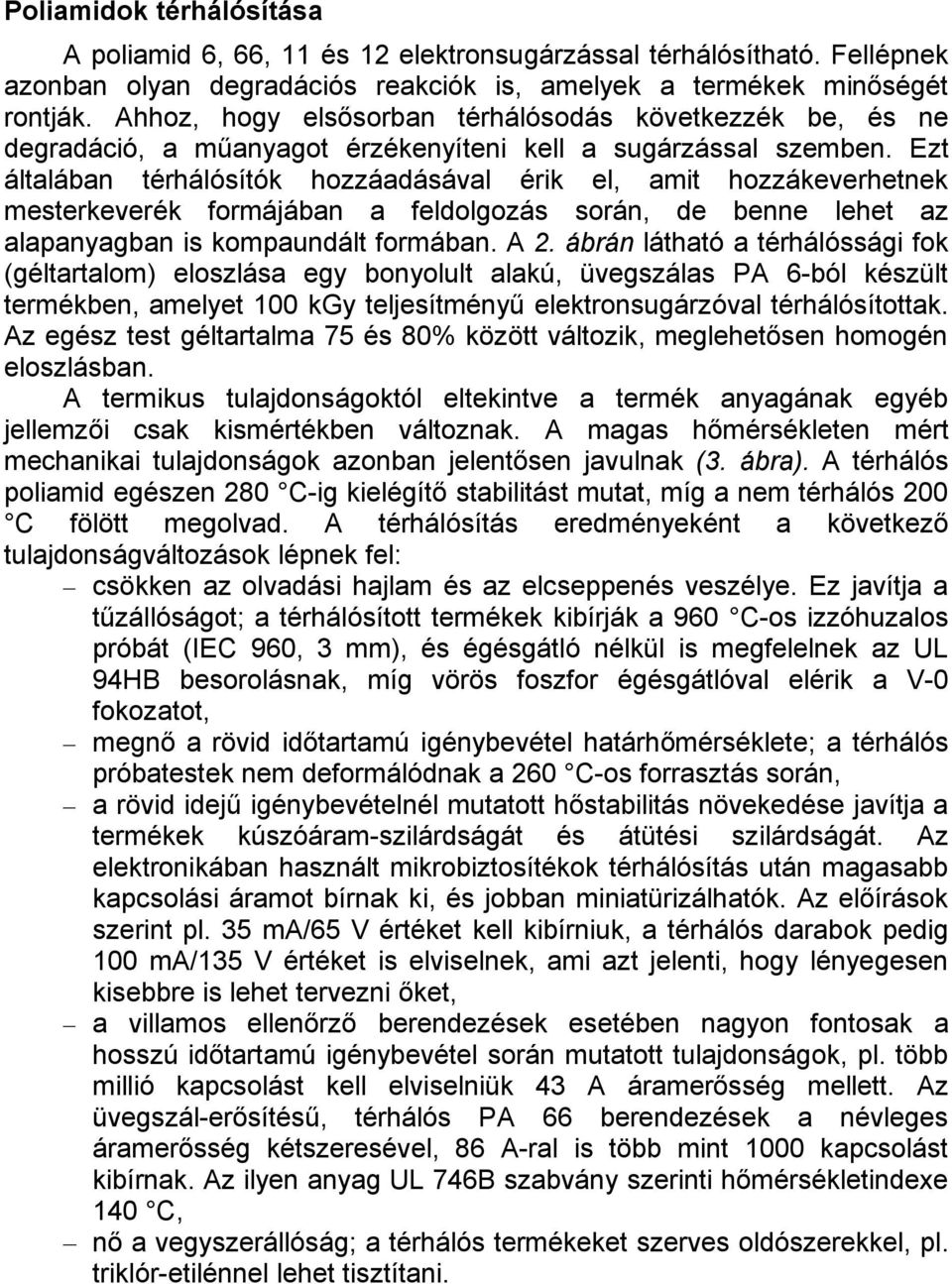 Ezt általában térhálósítók hozzáadásával érik el, amit hozzákeverhetnek mesterkeverék formájában a feldolgozás során, de benne lehet az alapanyagban is kompaundált formában. A 2.