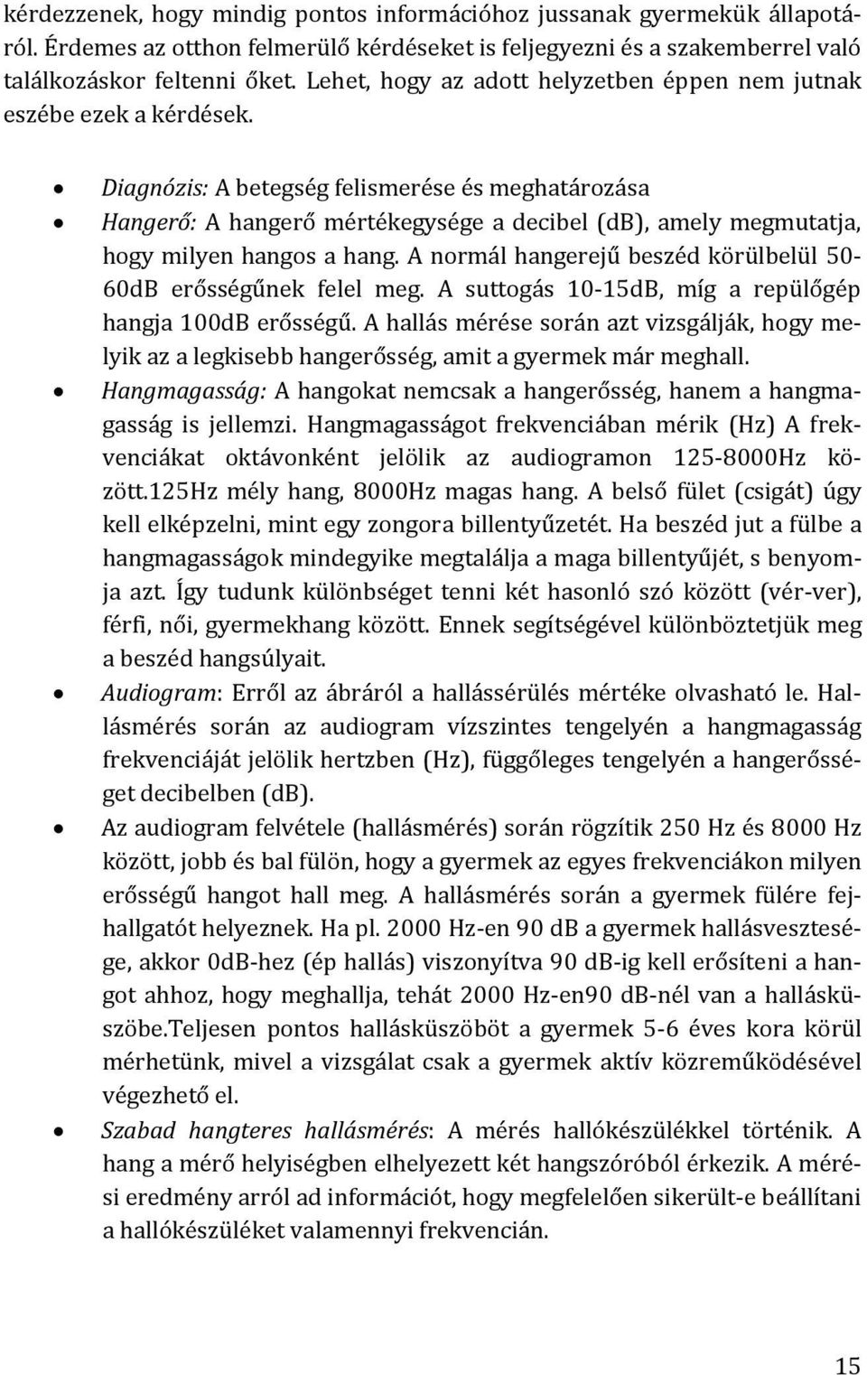 Diagnózis: A betegség felismerése és meghatározása Hangerő: A hangerő mértékegysége a decibel (db), amely megmutatja, hogy milyen hangos a hang.