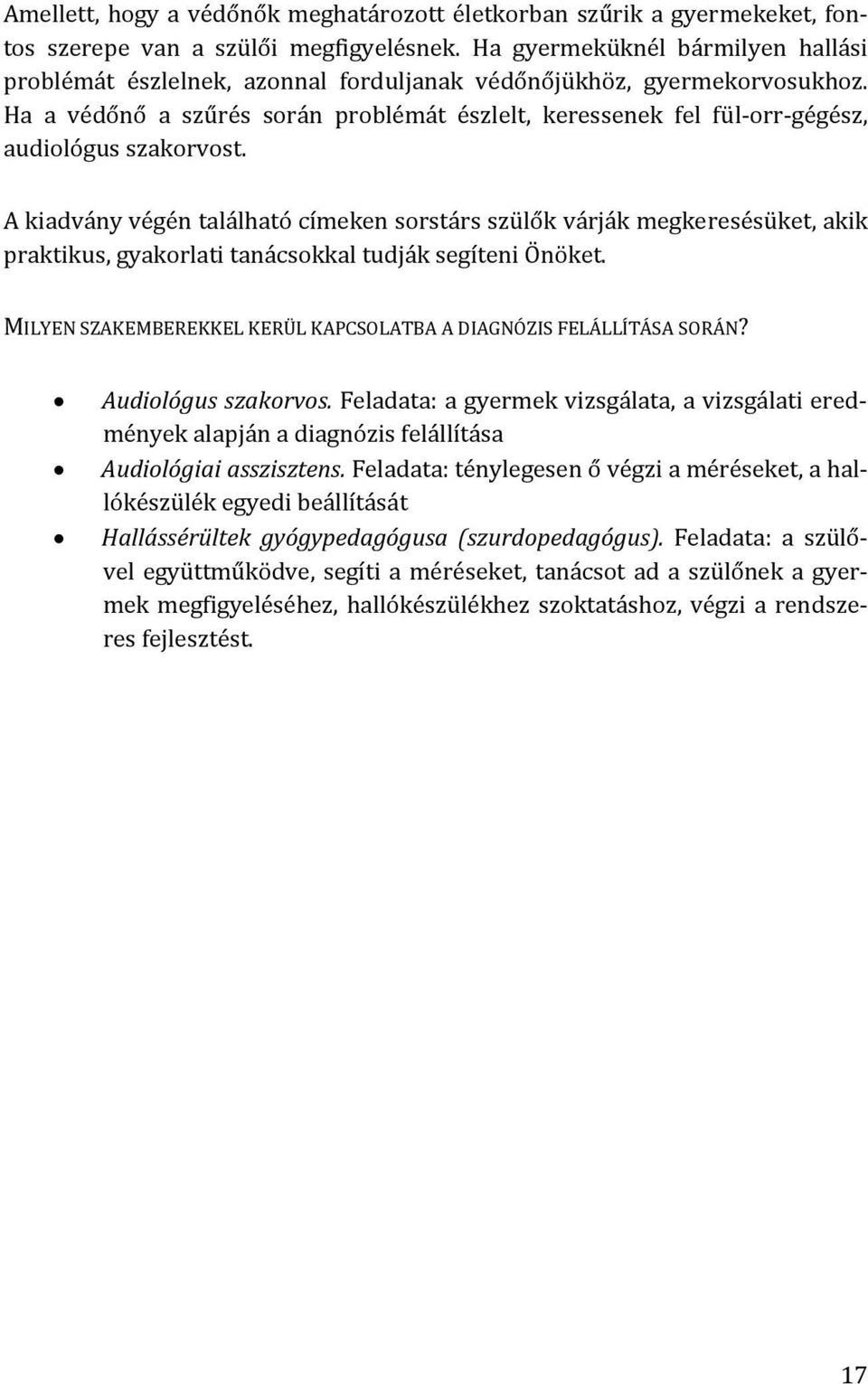 Ha a védőnő a szűrés során problémát észlelt, keressenek fel fül orr gégész, audiológus szakorvost.