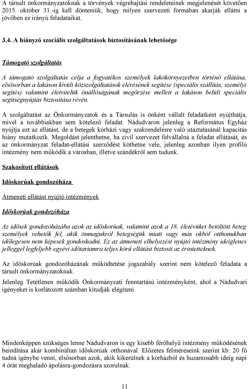 A hiányzó szociális szolgáltatások biztosításának lehetősége Támogató szolgáltatás A támogató szolgáltatás célja a fogyatékos személyek lakókörnyezetben történő ellátása, elsősorban a lakáson kívüli