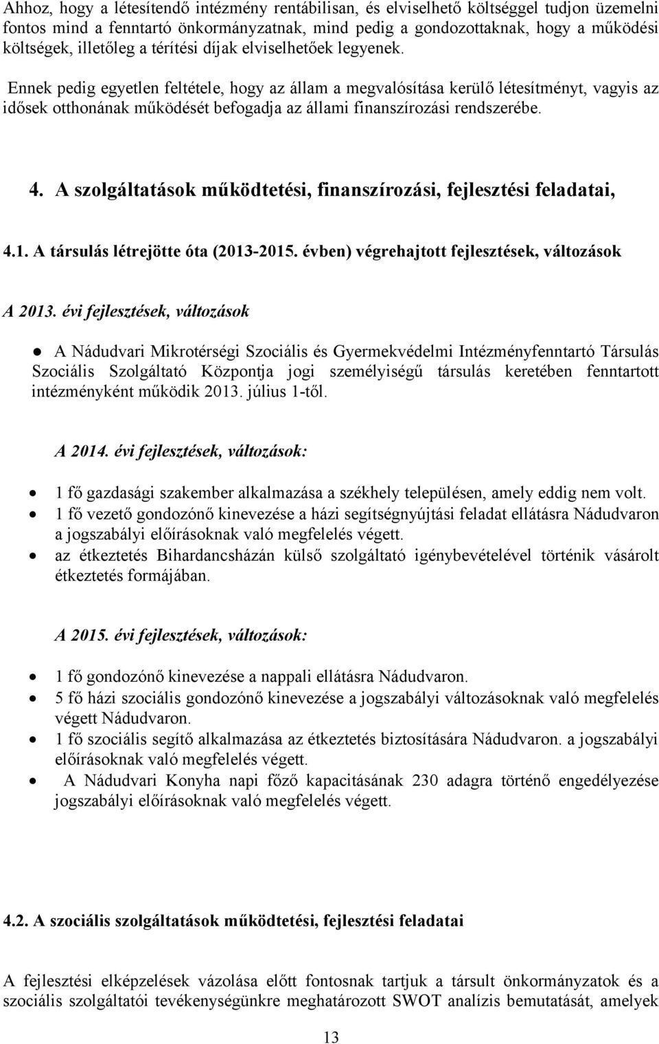 Ennek pedig egyetlen feltétele, hogy az állam a megvalósítása kerülő létesítményt, vagyis az idősek otthonának működését befogadja az állami finanszírozási rendszerébe. 4.