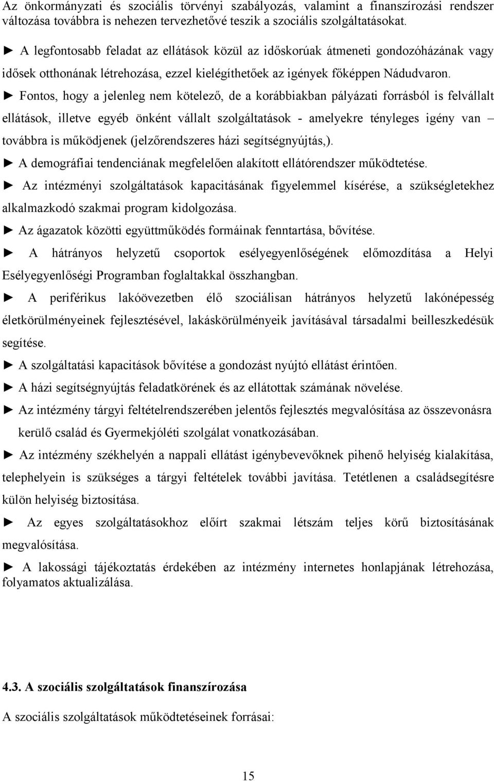 Fontos, hogy a jelenleg nem kötelező, de a korábbiakban pályázati forrásból is felvállalt ellátások, illetve egyéb önként vállalt szolgáltatások - amelyekre tényleges igény van továbbra is működjenek