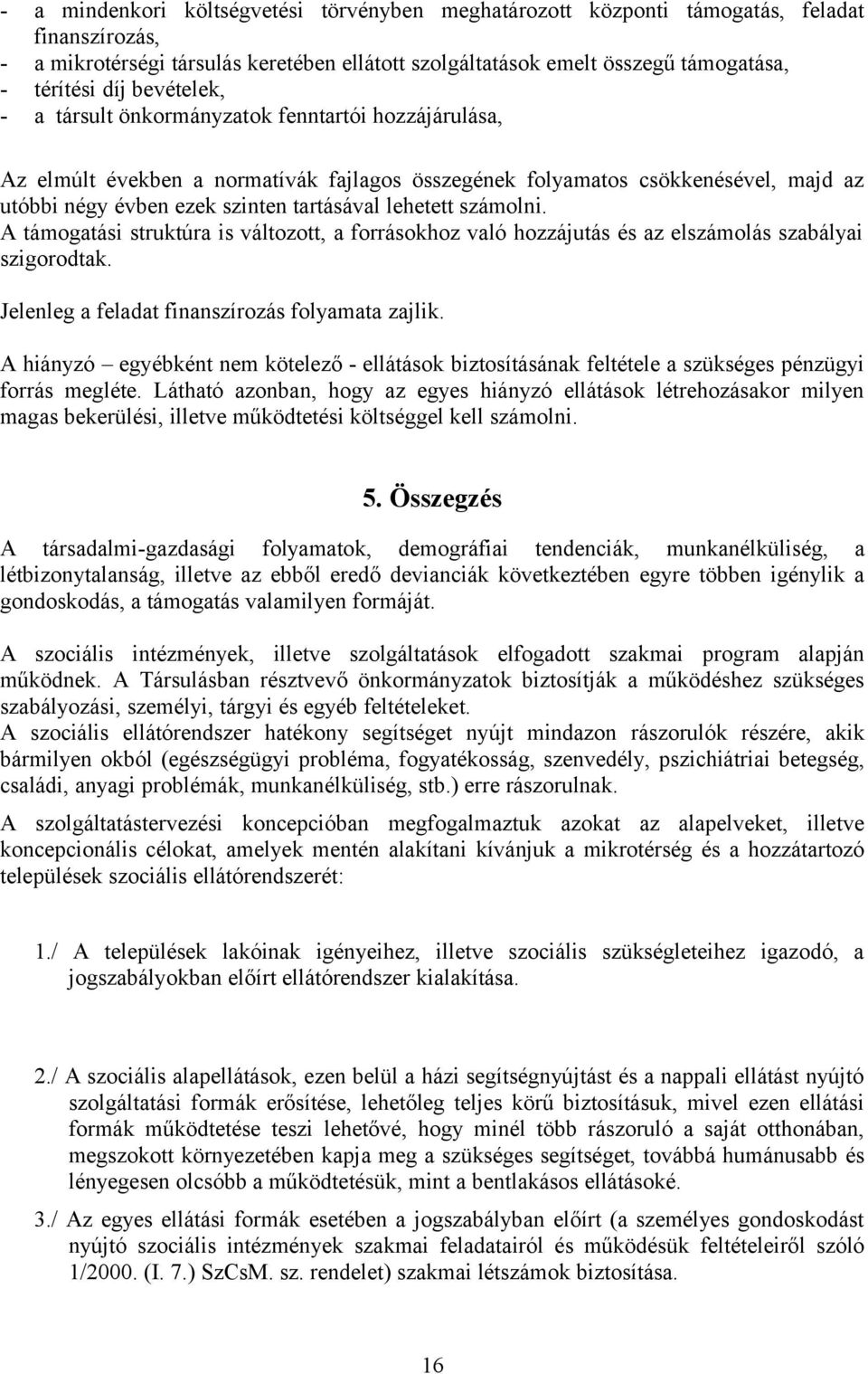 számolni. A támogatási struktúra is változott, a forrásokhoz való hozzájutás és az elszámolás szabályai szigorodtak. Jelenleg a feladat finanszírozás folyamata zajlik.