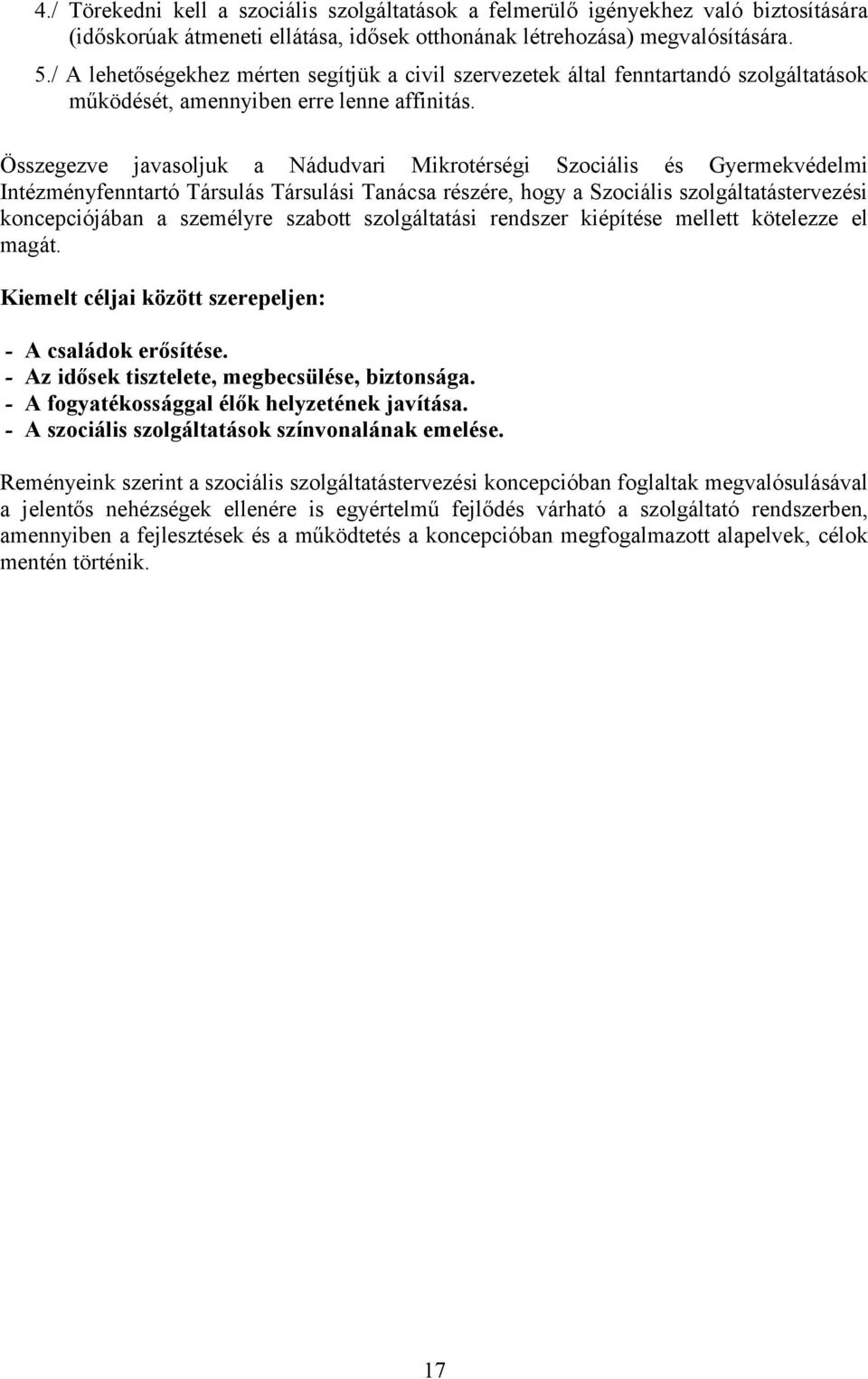 Összegezve javasoljuk a Nádudvari Mikrotérségi Szociális és Gyermekvédelmi Intézményfenntartó Társulás Társulási Tanácsa részére, hogy a Szociális szolgáltatástervezési koncepciójában a személyre