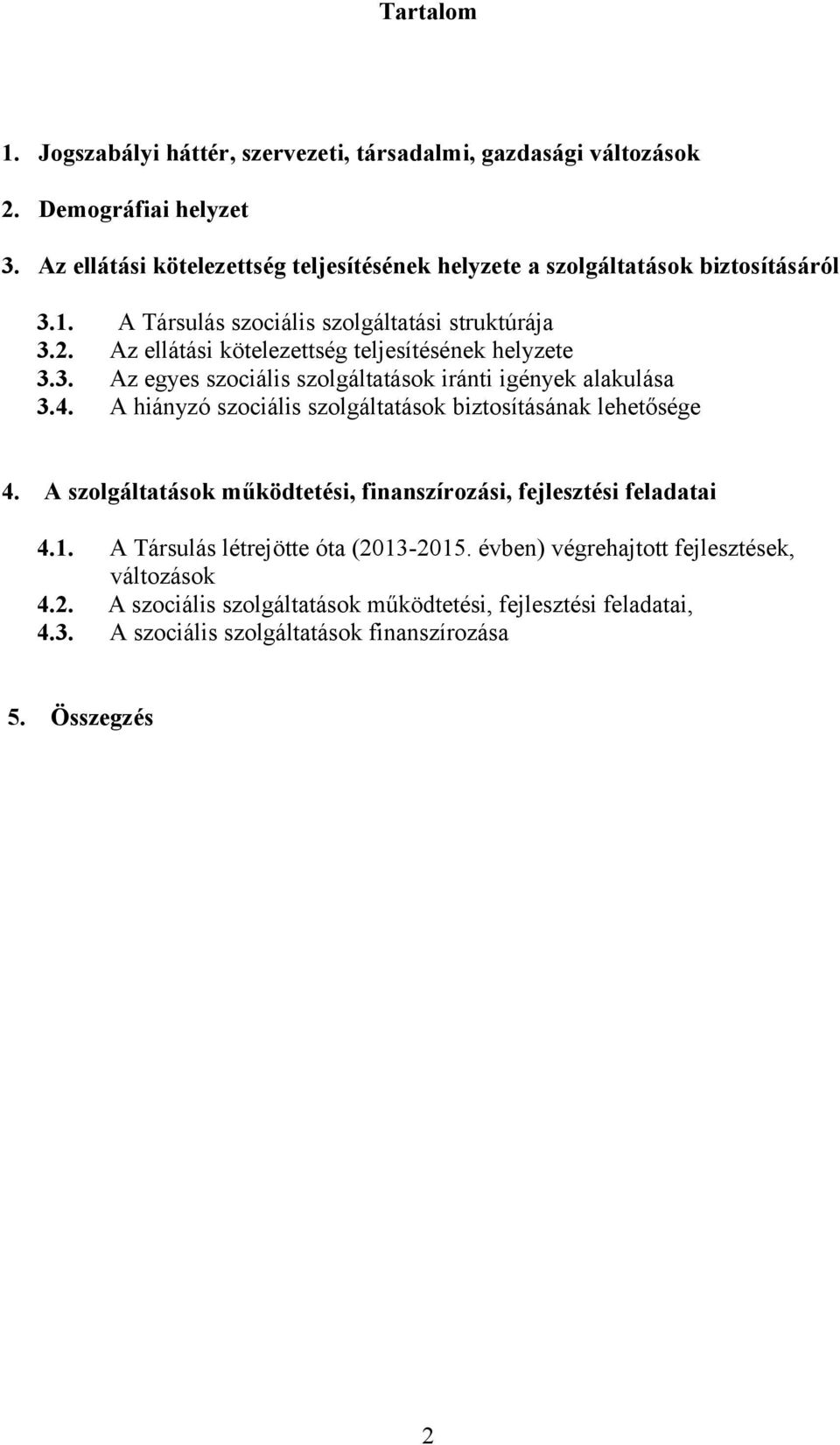 Az ellátási kötelezettség teljesítésének helyzete 3.3. Az egyes szociális szolgáltatások iránti igények alakulása 3.4.