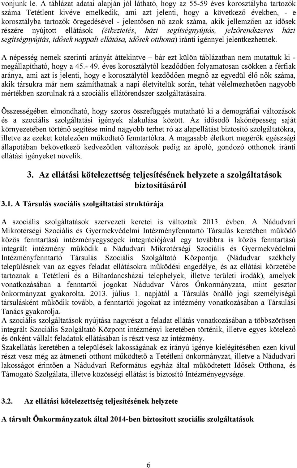jelentősen nő azok száma, akik jellemzően az idősek részére nyújtott ellátások (étkeztetés, házi segítségnyújtás, jelzőrendszeres házi segítségnyújtás, idősek nappali ellátása, idősek otthona) iránti