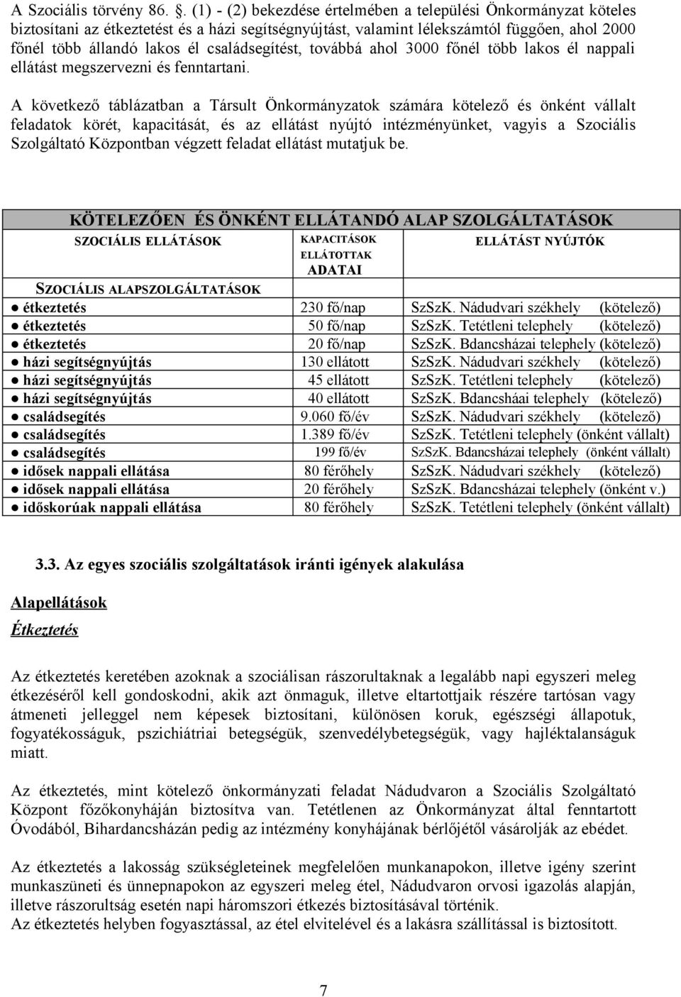 családsegítést, továbbá ahol 3000 főnél több lakos él nappali ellátást megszervezni és fenntartani.
