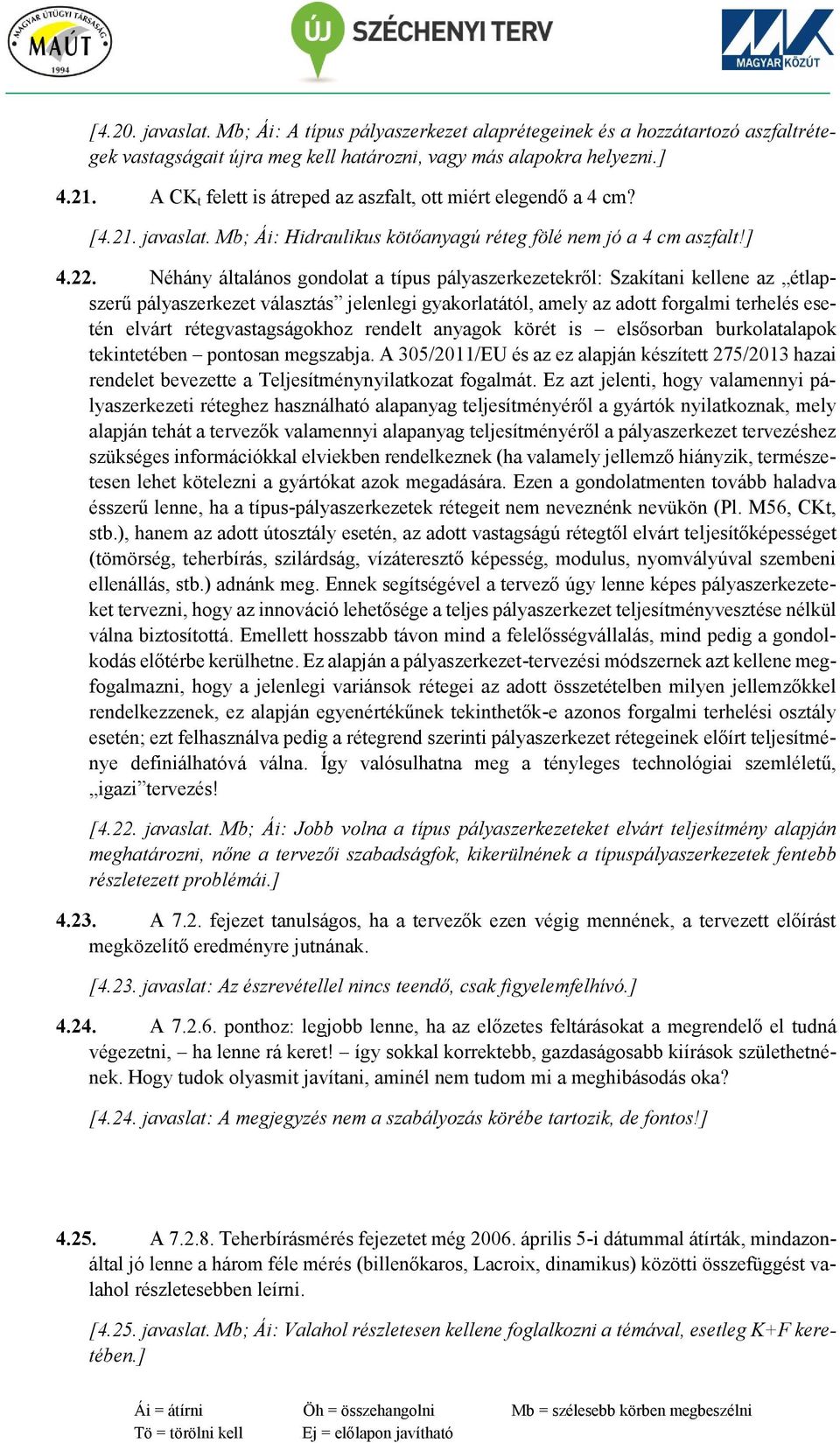 Néhány általános gondolat a típus pályaszerkezetekről: Szakítani kellene az étlapszerű pályaszerkezet választás jelenlegi gyakorlatától, amely az adott forgalmi terhelés esetén elvárt