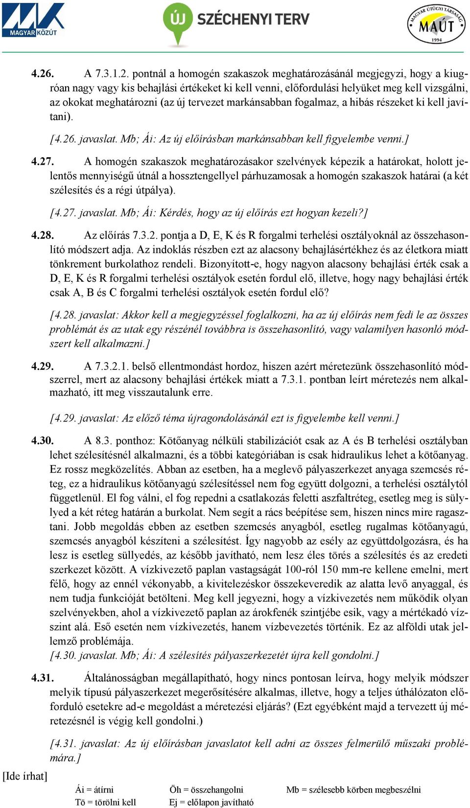 pontnál a homogén szakaszok meghatározásánál megjegyzi, hogy a kiugróan nagy vagy kis behajlási értékeket ki kell venni, előfordulási helyüket meg kell vizsgálni, az okokat meghatározni (az új