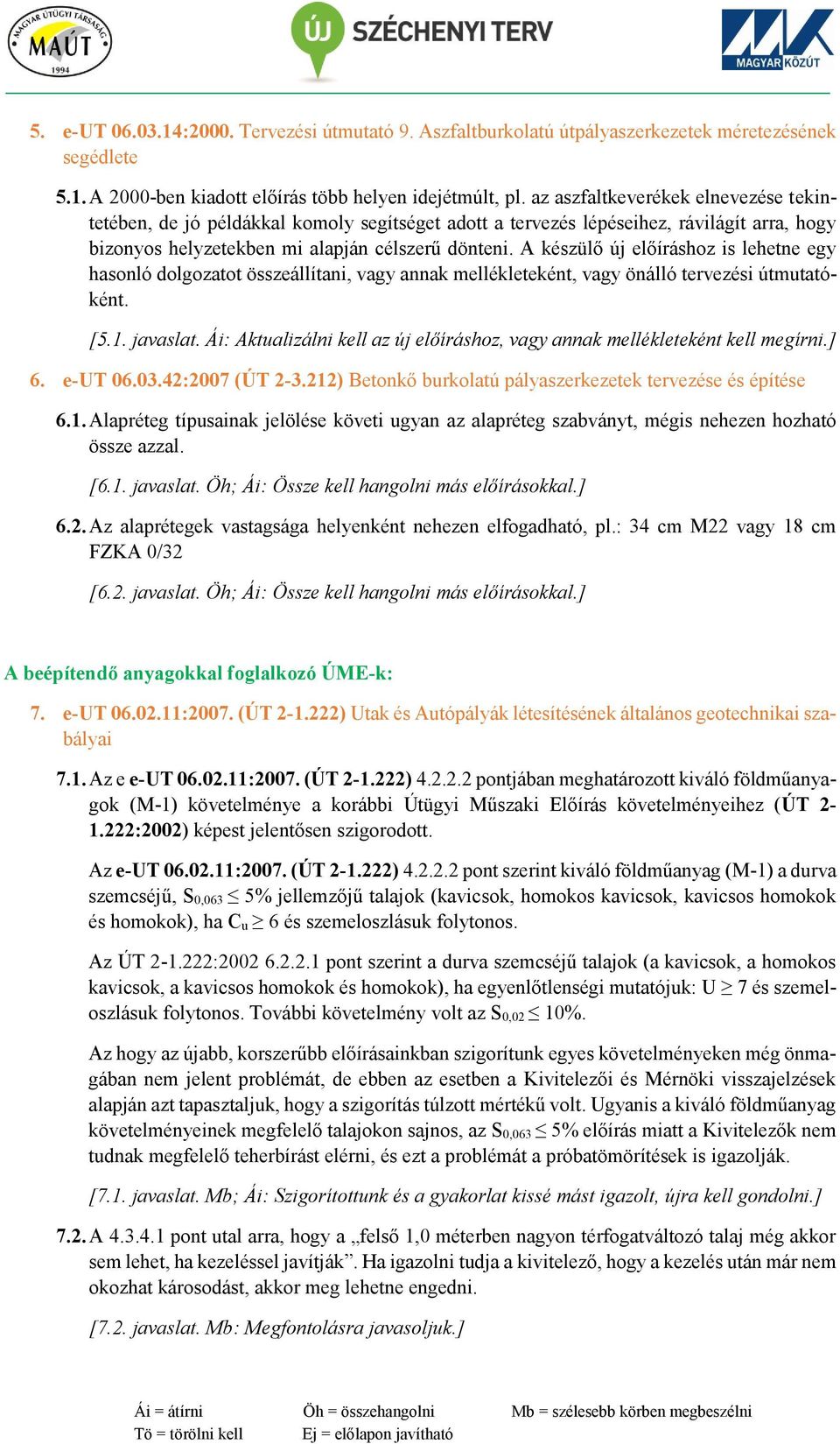 A készülő új előíráshoz is lehetne egy hasonló dolgozatot összeállítani, vagy annak mellékleteként, vagy önálló tervezési útmutatóként. [5.1. javaslat.