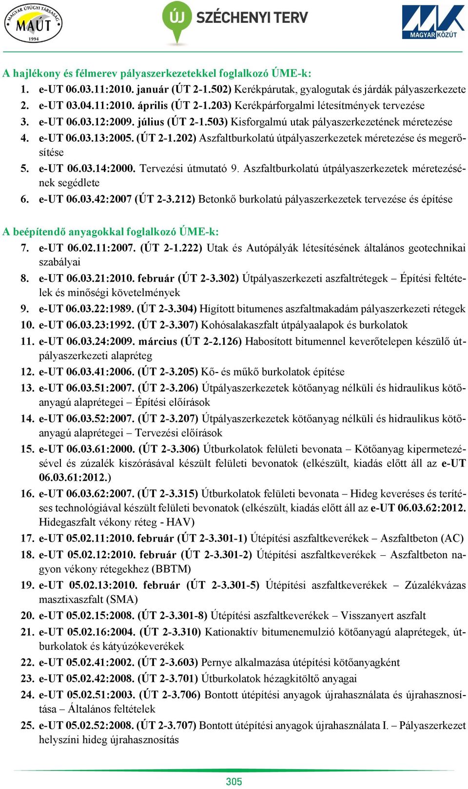 e-ut 06.03.14:2000. Tervezési útmutató 9. Aszfaltburkolatú útpályaszerkezetek méretezésének segédlete 6. e-ut 06.03.42:2007 (ÚT 2-3.