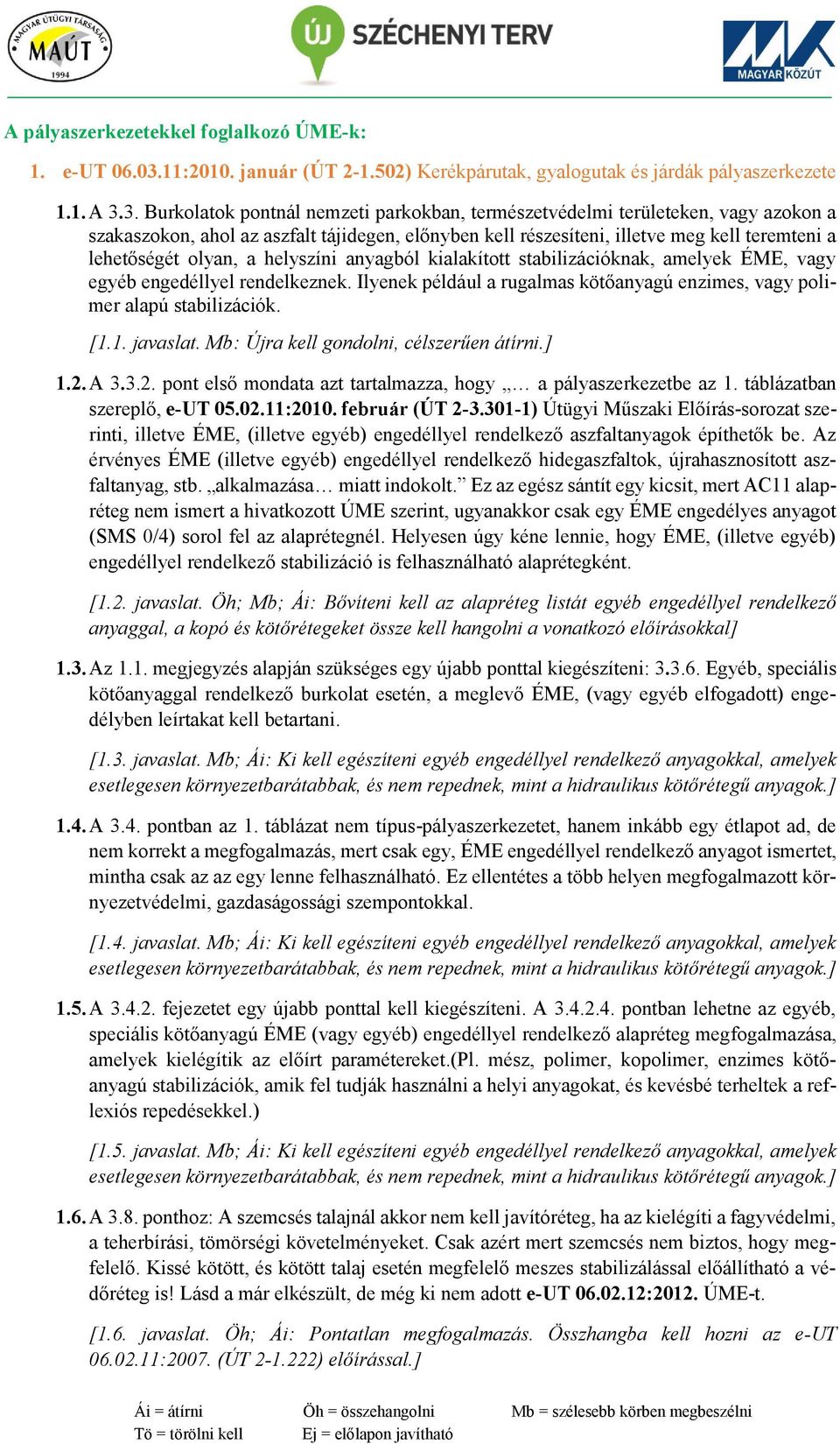 3. Burkolatok pontnál nemzeti parkokban, természetvédelmi területeken, vagy azokon a szakaszokon, ahol az aszfalt tájidegen, előnyben kell részesíteni, illetve meg kell teremteni a lehetőségét olyan,