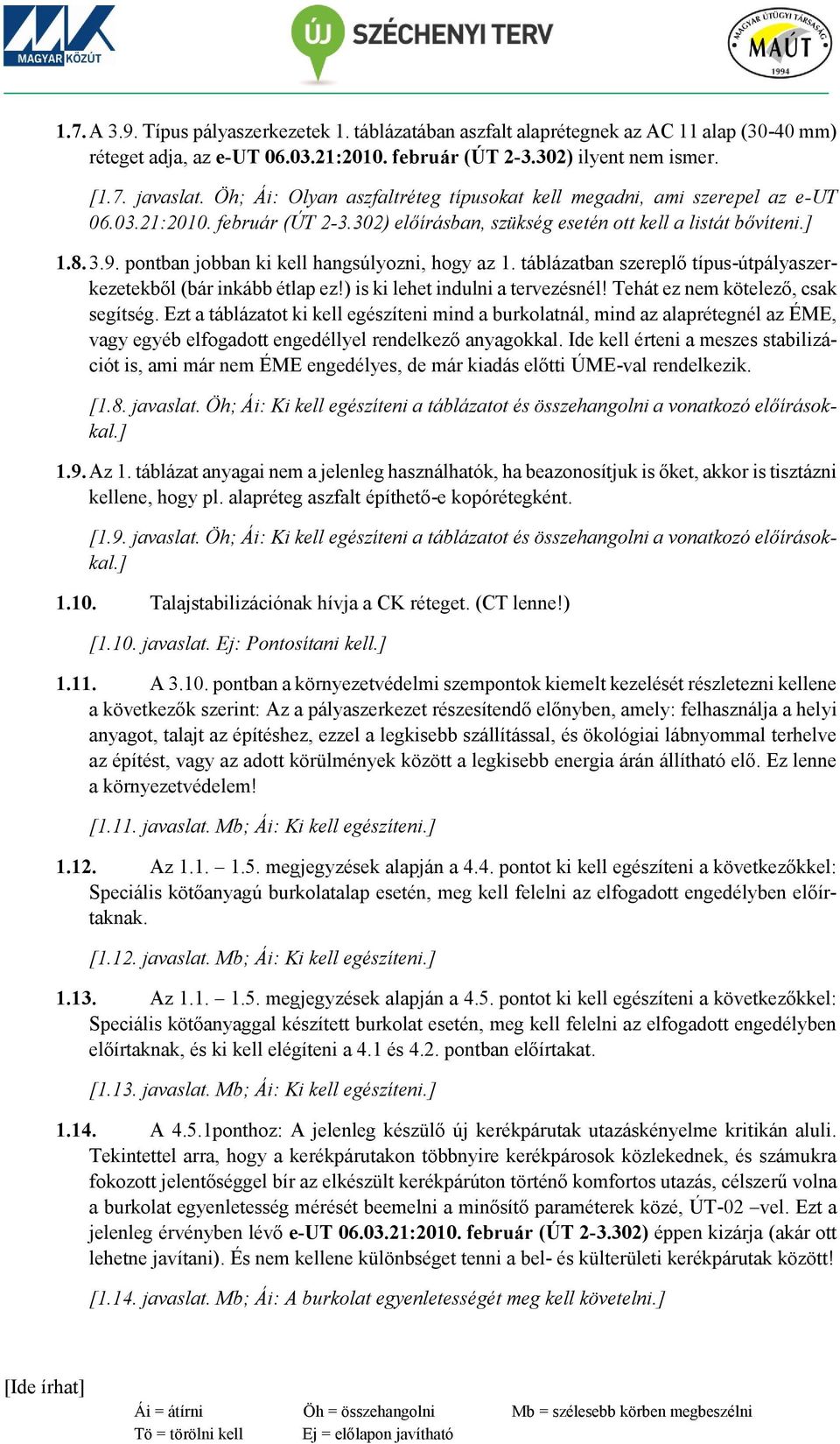 pontban jobban ki kell hangsúlyozni, hogy az 1. táblázatban szereplő típus-útpályaszerkezetekből (bár inkább étlap ez!) is ki lehet indulni a tervezésnél! Tehát ez nem kötelező, csak segítség.